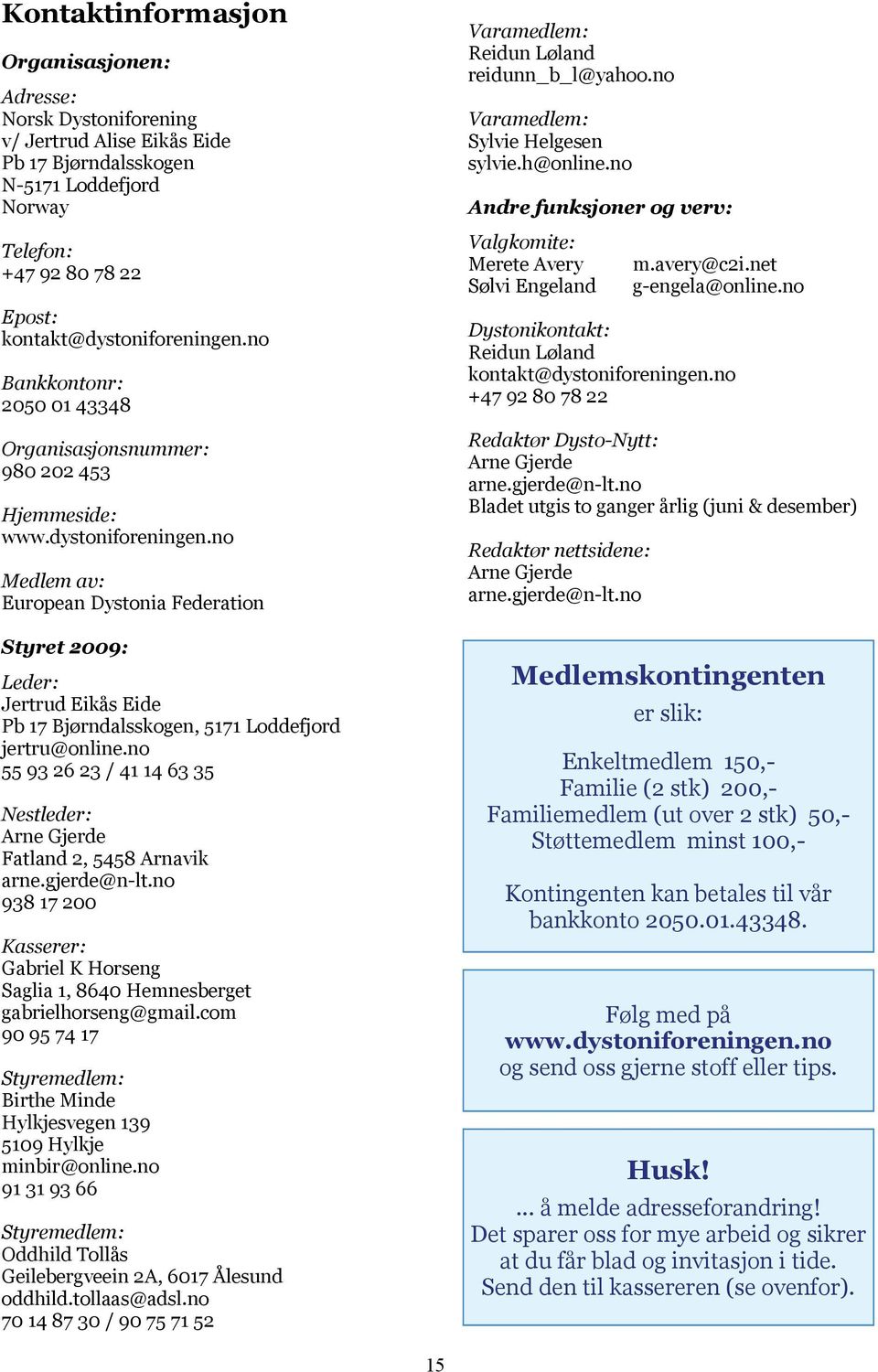 no Medlem av: European Dystonia Federation Styret 2009: Leder: Jertrud Eikås Eide Pb 17 Bjørndalsskogen, 5171 Loddefjord jertru@online.