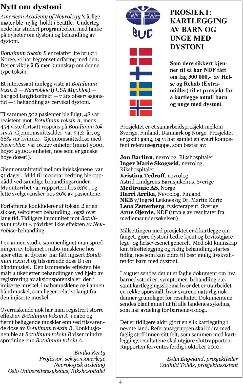 Et interessant innlegg viste at Botulinum toxin B Neurobloc (i USA Myobloc) har god langtidseffekt 7 års observasjonstid i behandling av cervikal dystoni.