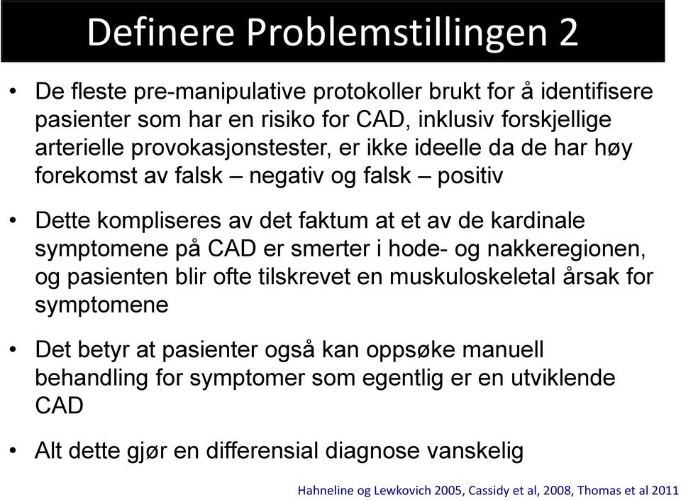 er smerter i hode- og nakkeregionen, og pasienten blir ofte tilskrevet en muskuloskeletal årsak for symptomene Det betyr at pasienter også kan oppsøke manuell