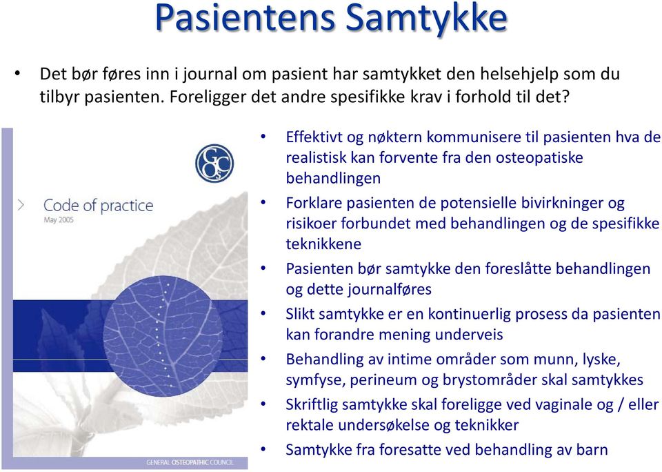 behandlingen og de spesifikke teknikkene Pasienten bør samtykke den foreslåtte behandlingen og dette journalføres Slikt samtykke er en kontinuerlig prosess da pasienten kan forandre mening