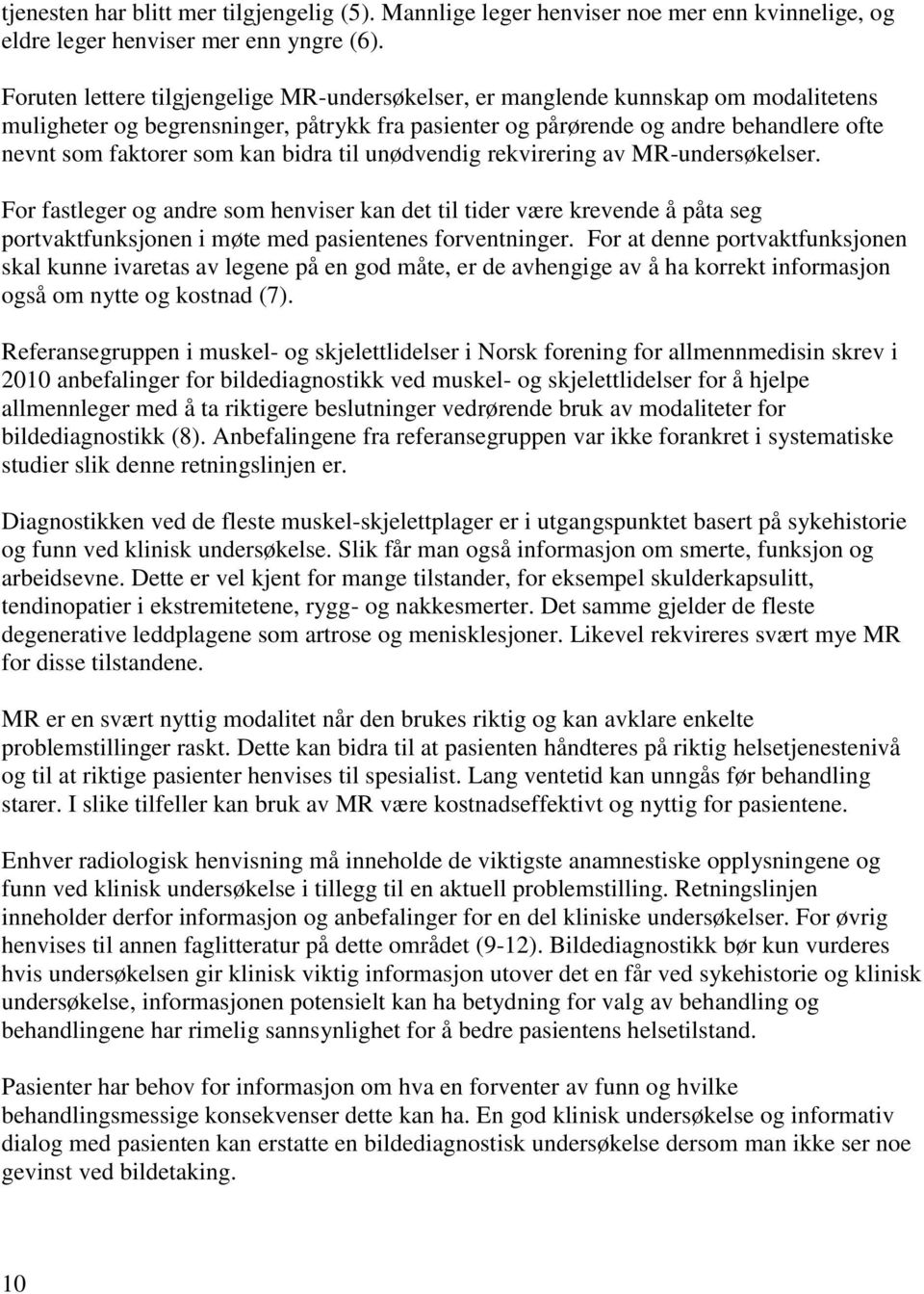 kan bidra til unødvendig rekvirering av MR-undersøkelser. For fastleger og andre som henviser kan det til tider være krevende å påta seg portvaktfunksjonen i møte med pasientenes forventninger.