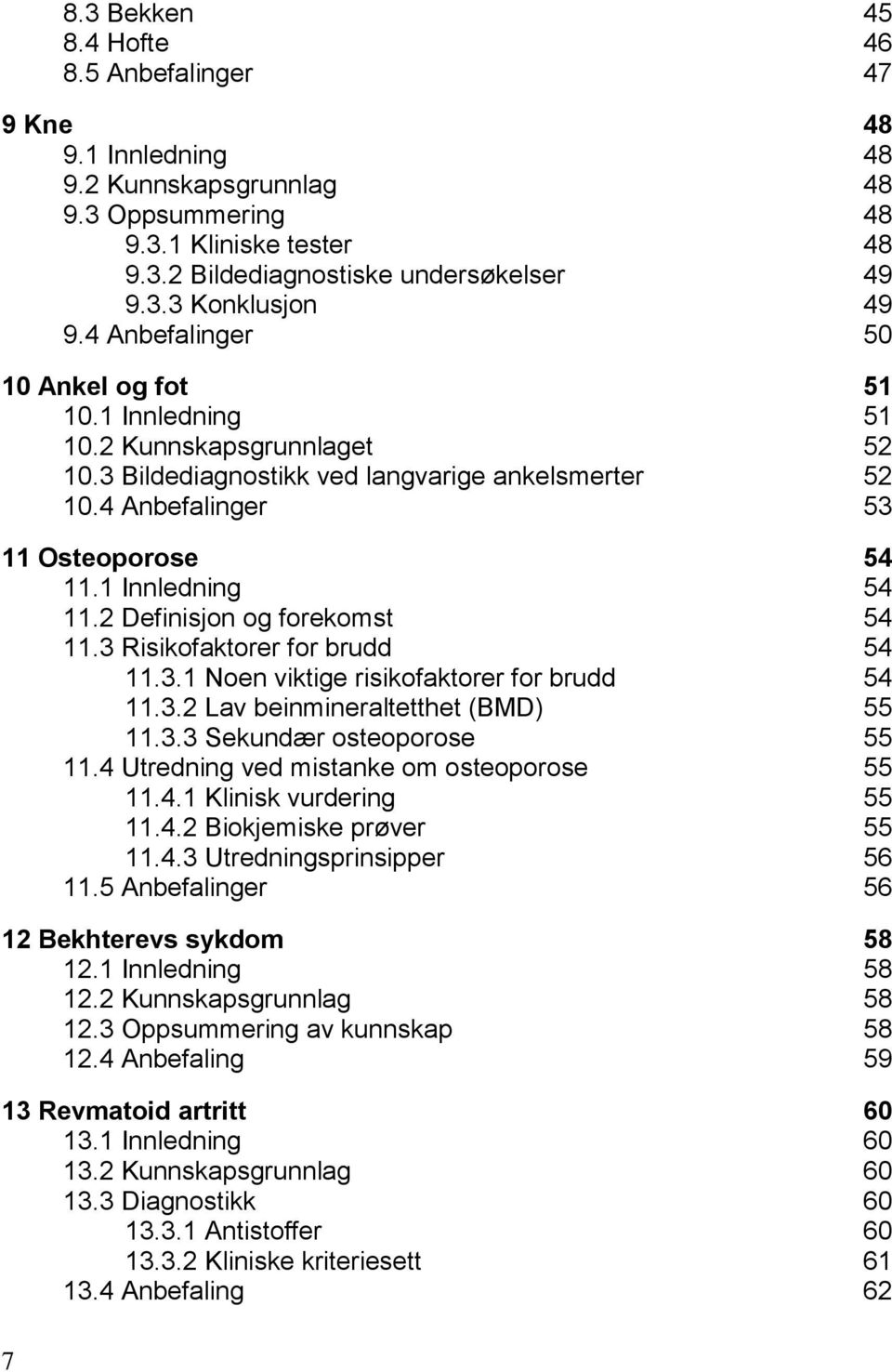 2 Definisjon og forekomst 54 11.3 Risikofaktorer for brudd 54 11.3.1 Noen viktige risikofaktorer for brudd 54 11.3.2 Lav beinmineraltetthet (BMD) 55 11.3.3 Sekundær osteoporose 55 11.