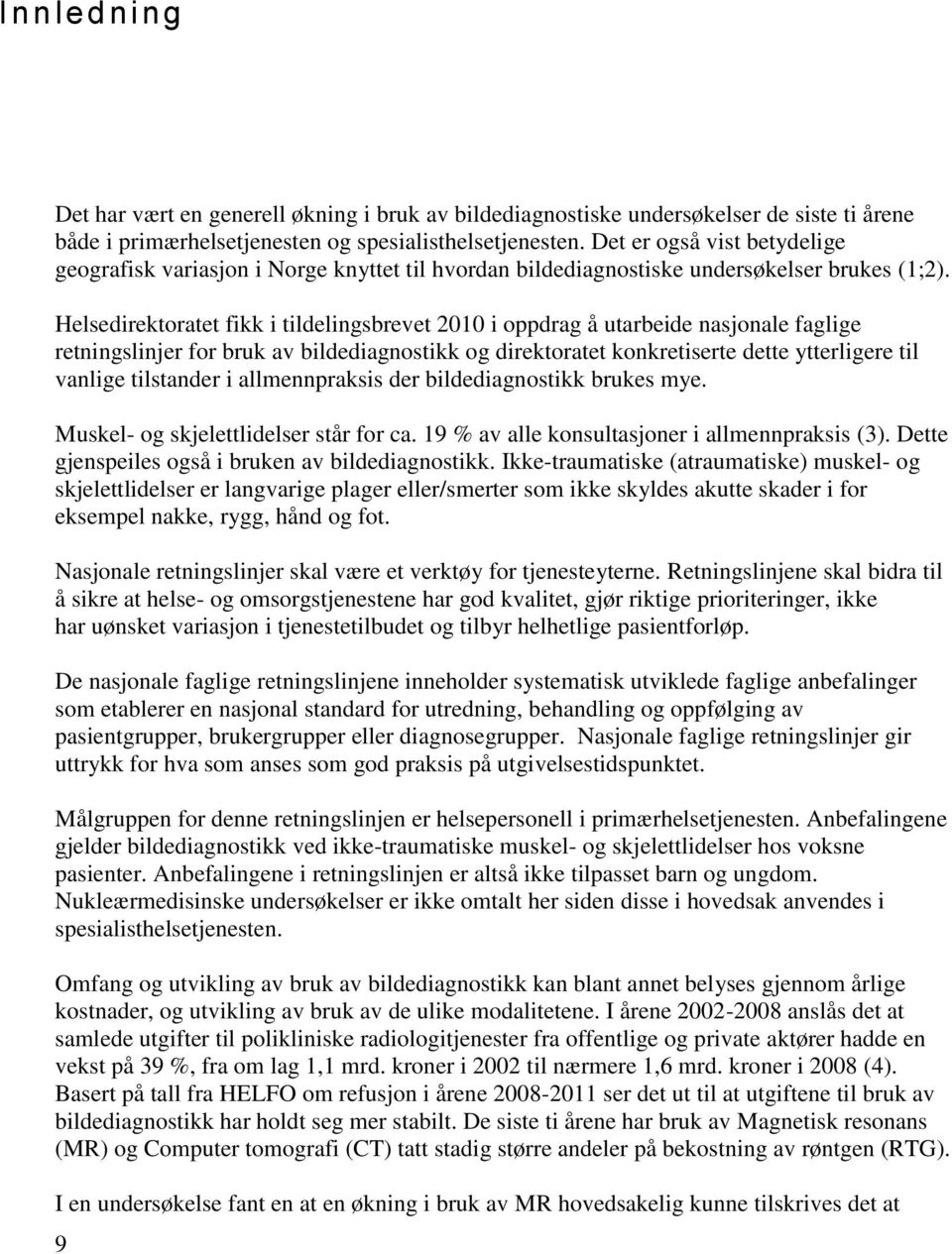 Helsedirektoratet fikk i tildelingsbrevet 2010 i oppdrag å utarbeide nasjonale faglige retningslinjer for bruk av bildediagnostikk og direktoratet konkretiserte dette ytterligere til vanlige