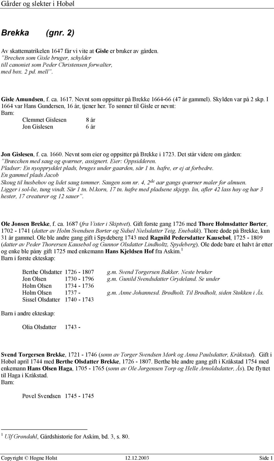 To sønner til Gisle er nevnt: Clemmet Gislesen 8 år Jon Gislesen 6 år Jon Gislesen, f. ca. 1660. Nevnt som eier og oppsitter på Brekke i 1723.