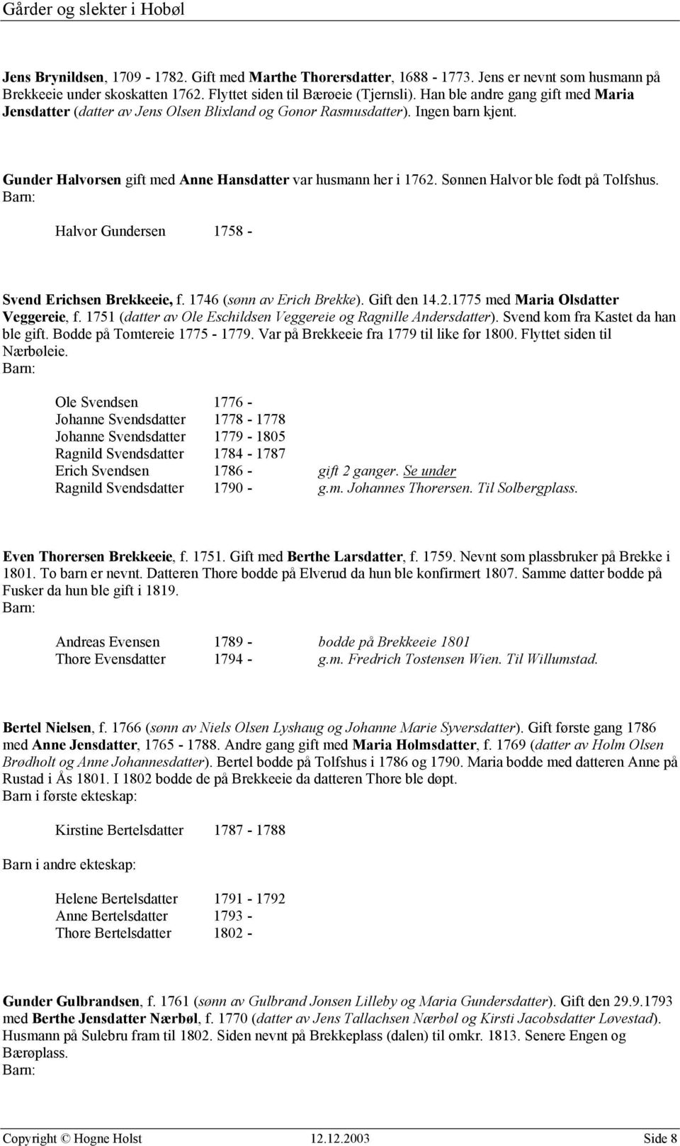 Sønnen Halvor ble født på Tolfshus. Halvor Gundersen 1758 - Svend Erichsen Brekkeeie, f. 1746 (sønn av Erich Brekke). Gift den 14.2.1775 med Maria Olsdatter Veggereie, f.