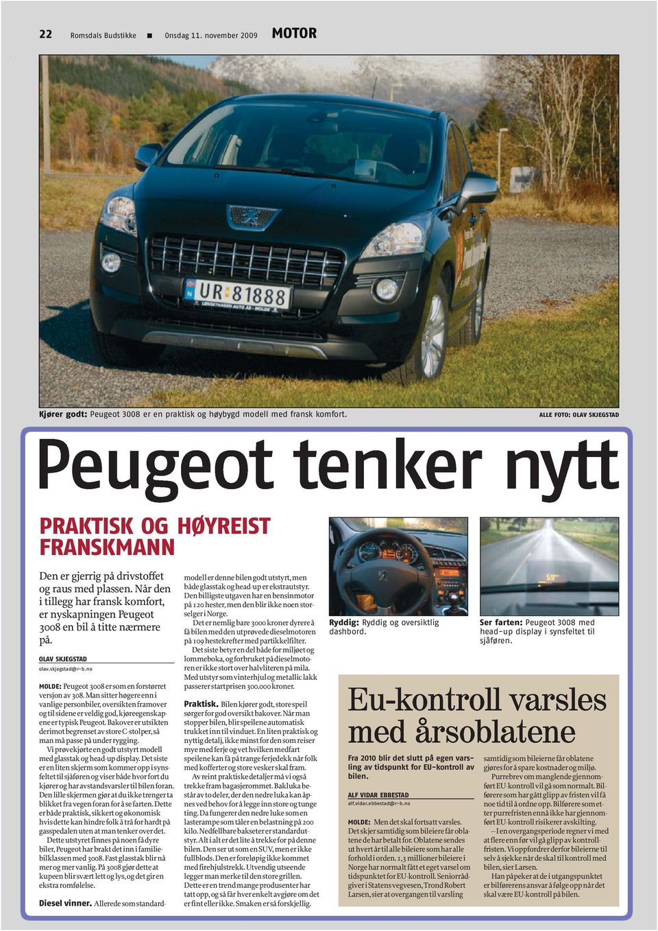 Når den i tillegg har fransk komfort, er nyskapningen Peugeot 3008 en bil å titte nærmere på. OLAV SKJEGSTAD olav.skjegstad@r-b.no MOLDE: Peugeot3008ersomenforstørret versjonav308.