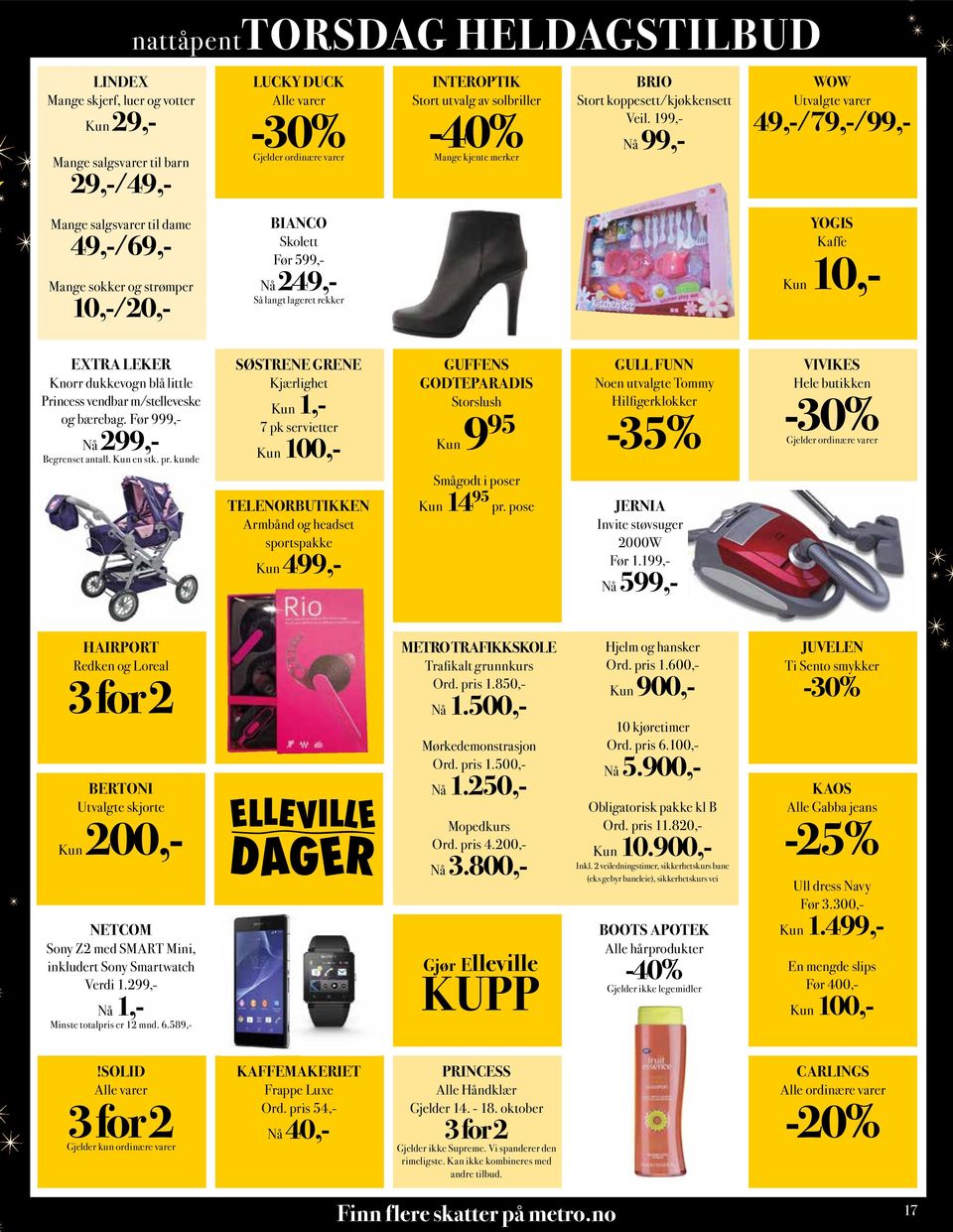 199,- WOW Utvalgte varer 49,-/79,-/99,- Mange salgsvarer til dame 49,-/69,- Mange sokker og strømper 1,-/2,- BIANCO Skolett Før 599,- Nå 249,- Så langt lageret rekker YOGIS Kaffe Kun 1,- EXTRA LEKER