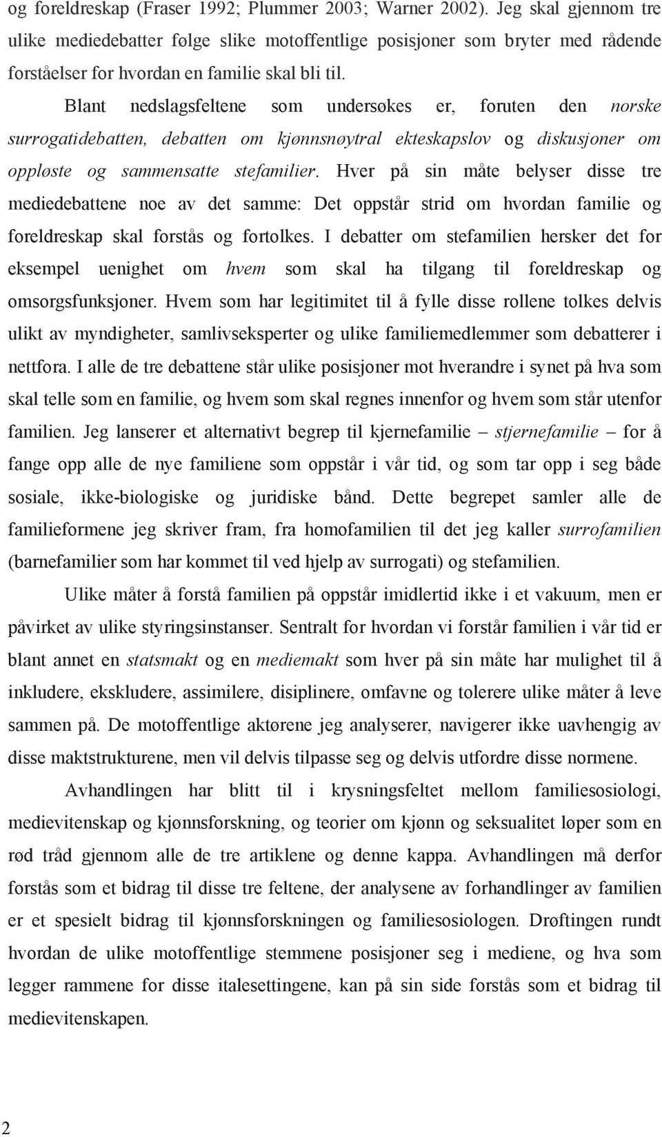 Blant nedslagsfeltene som undersøkes er, foruten den norske surrogatidebatten, debatten om kjønnsnøytral ekteskapslov og diskusjoner om oppløste og sammensatte stefamilier.