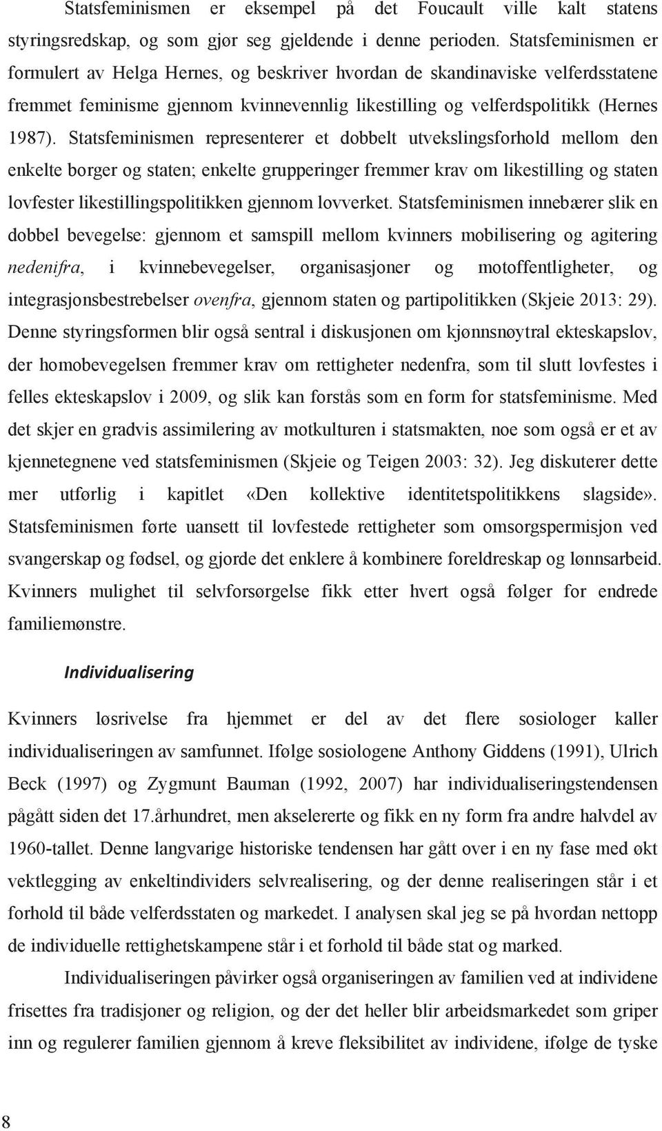 Statsfeminismen representerer et dobbelt utvekslingsforhold mellom den enkelte borger og staten; enkelte grupperinger fremmer krav om likestilling og staten lovfester likestillingspolitikken gjennom