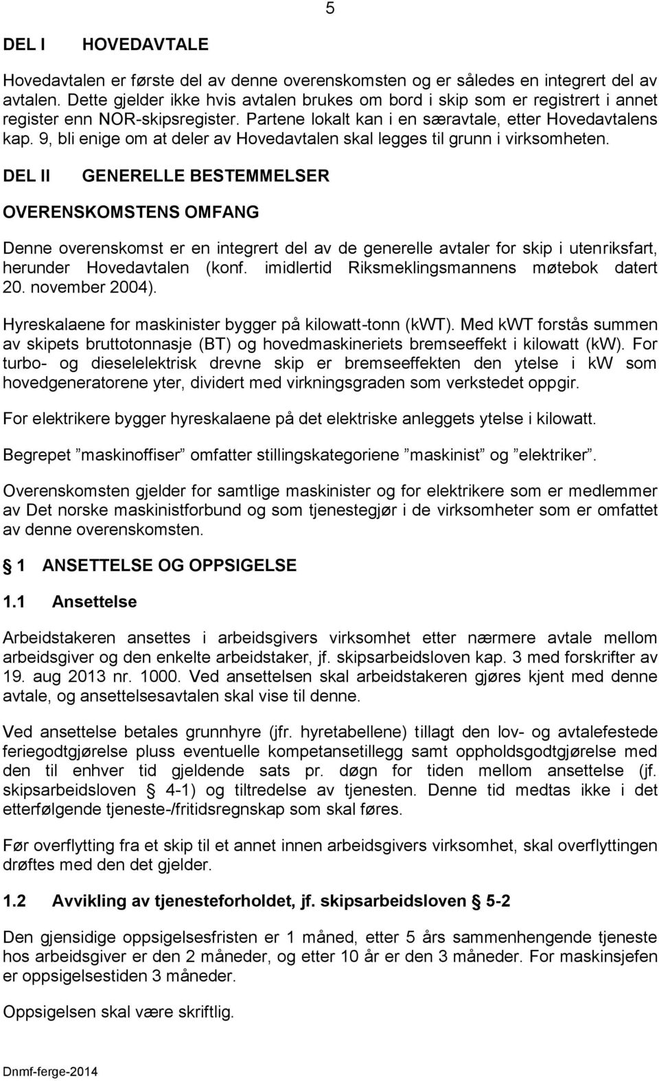 9, bli enige om at deler av Hovedavtalen skal legges til grunn i virksomheten.