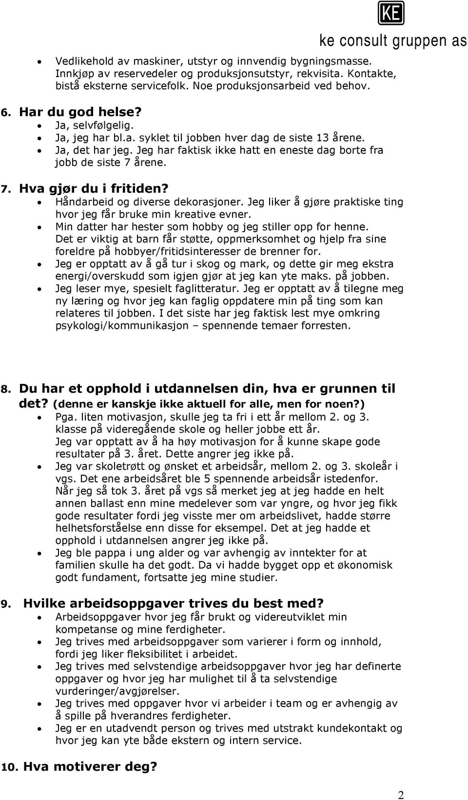 årene. 7. Hva gjør du i fritiden? Håndarbeid og diverse dekorasjoner. Jeg liker å gjøre praktiske ting hvor jeg får bruke min kreative evner.