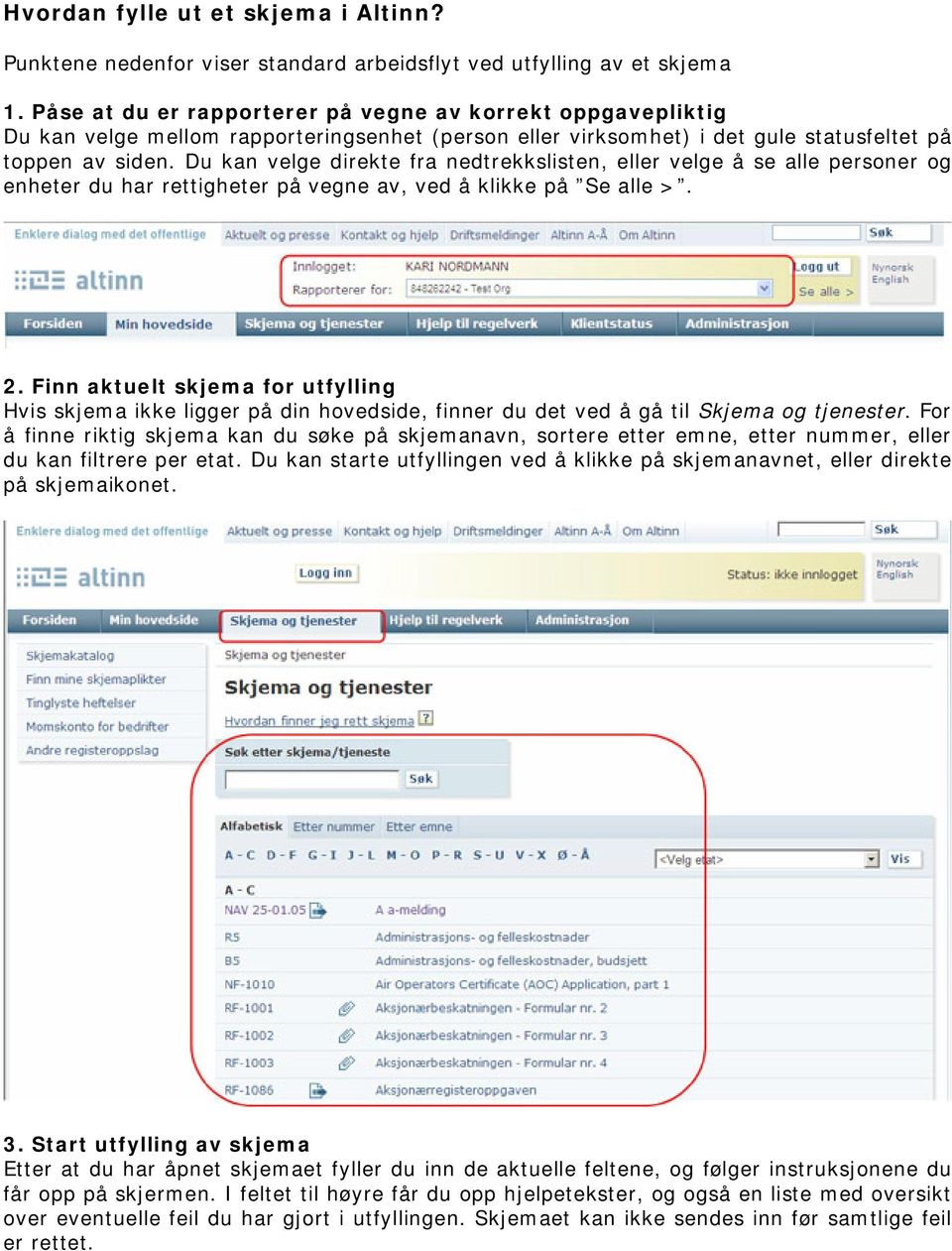 Du kan velge direkte fra nedtrekkslisten, eller velge å se alle personer og enheter du har rettigheter på vegne av, ved å klikke på Se alle >. 2.