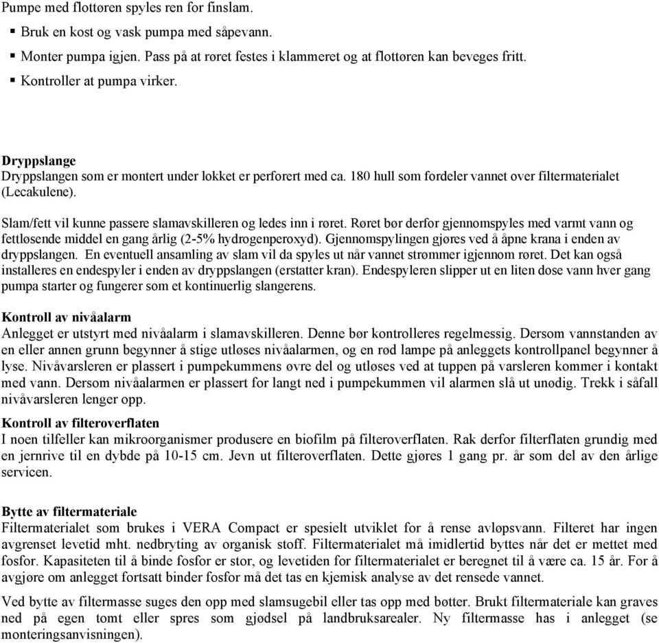 Slam/fett vil kunne passere slamavskilleren og ledes inn i røret. Røret bør derfor gjennomspyles med varmt vann og fettløsende middel en gang årlig (2-5% hydrogenperoxyd).