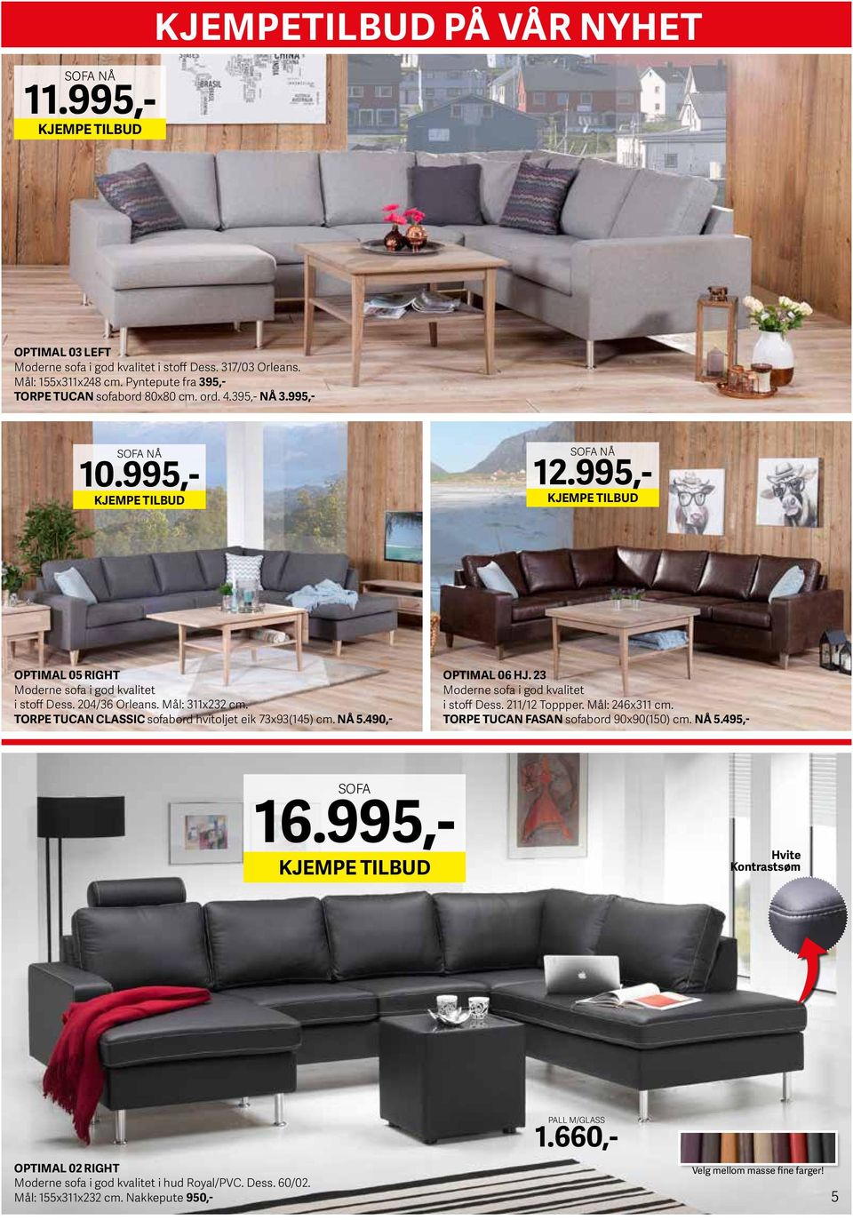 NÅ 5.490,- OPTIMAL 06 HJ. 23 Moderne sofa i god kvalitet i stoff Dess. 211/12 Toppper. Mål: 246x311 cm. TORPE TUCAN FASAN sofabord 90x90(150) cm. NÅ 5.