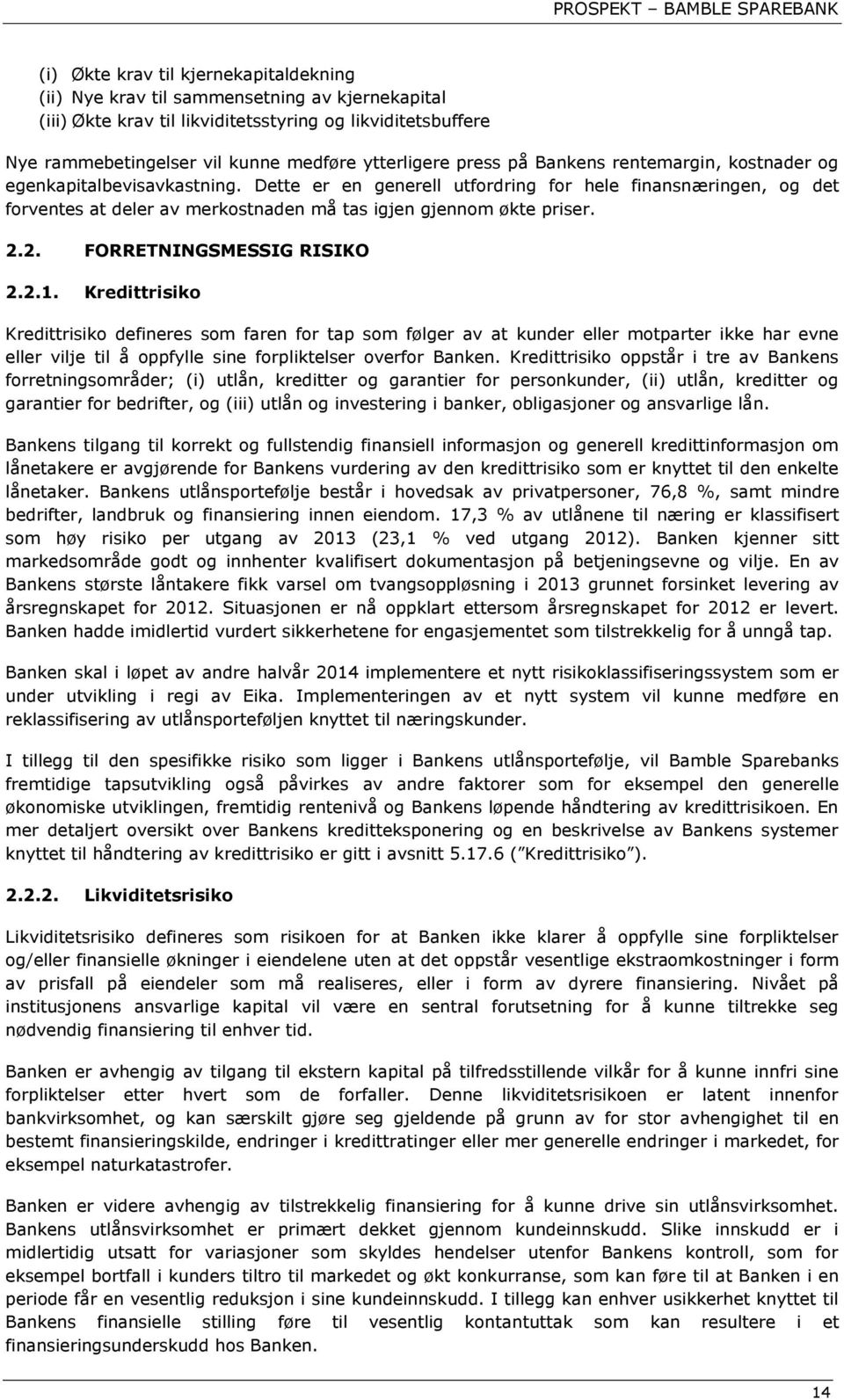 Dette er en generell utfordring for hele finansnæringen, og det forventes at deler av merkostnaden må tas igjen gjennom økte priser. 2.2. FORRETNINGSMESSIG RISIKO 2.2.1.