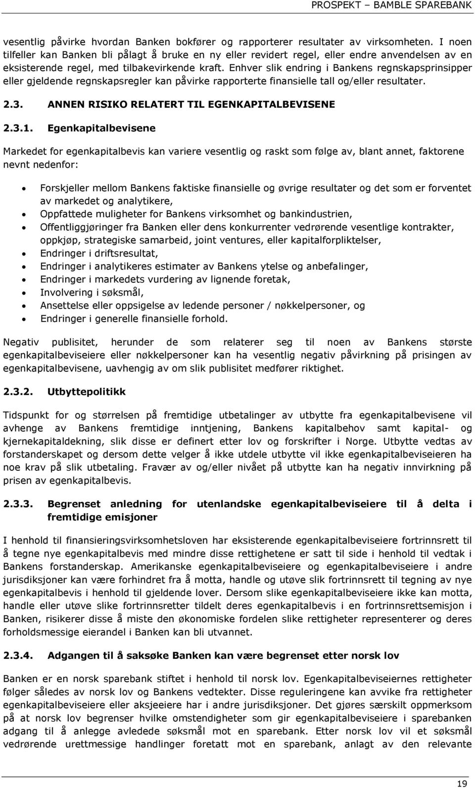 Enhver slik endring i Bankens regnskapsprinsipper eller gjeldende regnskapsregler kan påvirke rapporterte finansielle tall og/eller resultater. 2.3. ANNEN RISIKO RELATERT TIL EGENKAPITALBEVISENE 2.3.1.