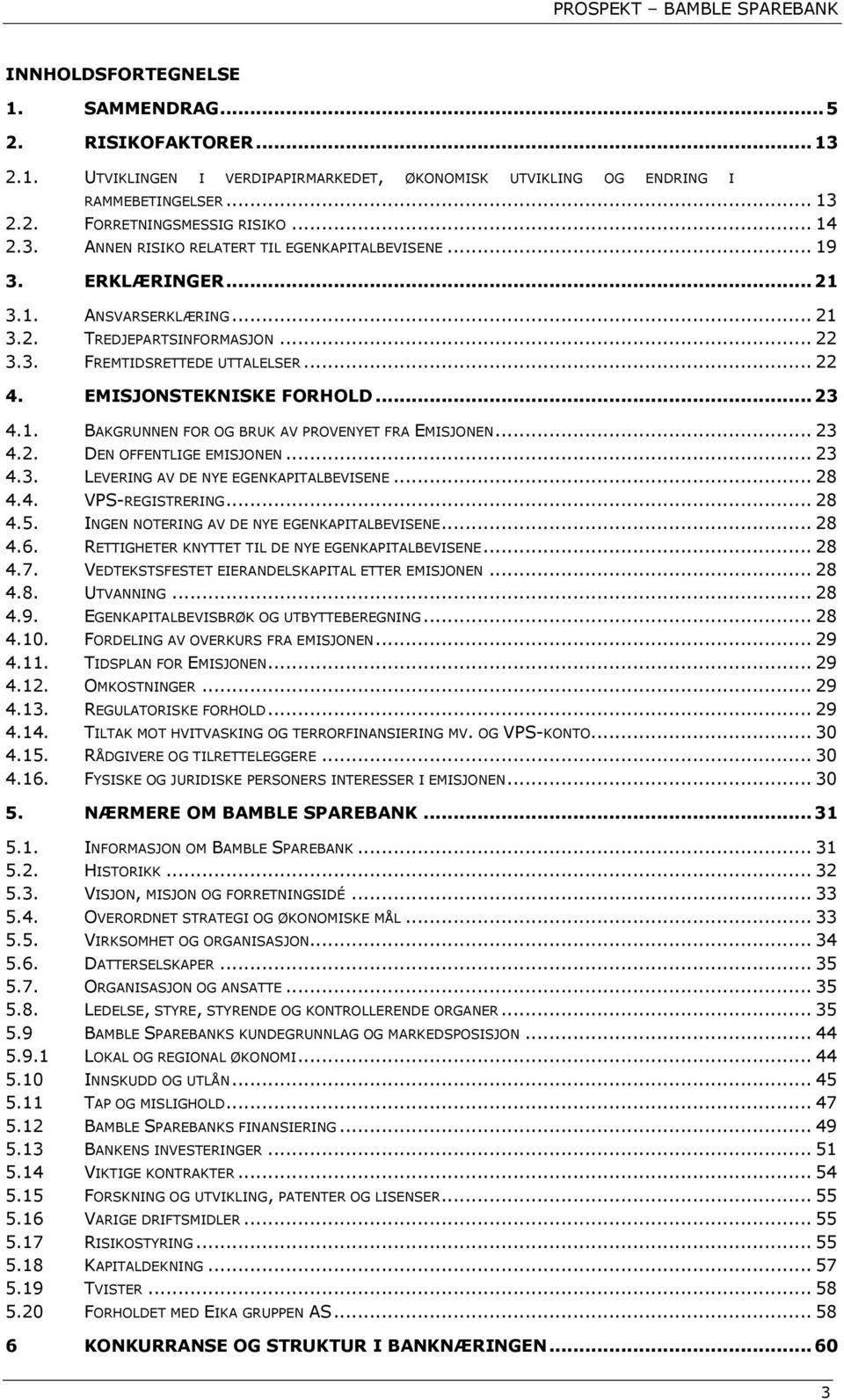 .. 23 4.2. DEN OFFENTLIGE EMISJONEN... 23 4.3. LEVERING AV DE NYE EGENKAPITALBEVISENE... 28 4.4. VPS-REGISTRERING... 28 4.5. INGEN NOTERING AV DE NYE EGENKAPITALBEVISENE... 28 4.6.