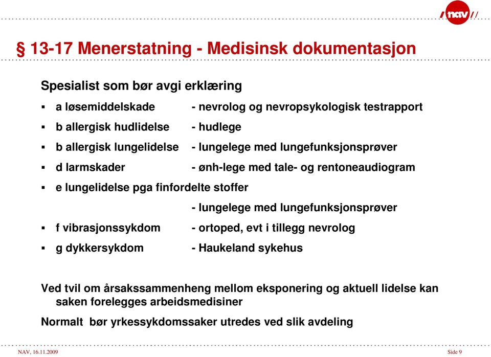 finfordelte stoffer - lungelege med lungefunksjonsprøver f vibrasjonssykdom - ortoped, evt i tillegg nevrolog g dykkersykdom - Haukeland sykehus Ved tvil om