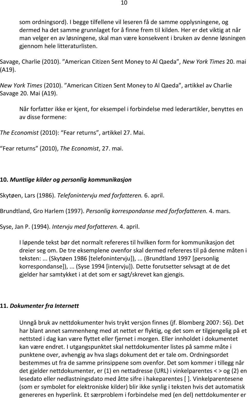 American Citizen Sent Money to Al Qaeda, New York Times 20. mai (A19). New York Times (2010). American Citizen Sent Money to Al Qaeda, artikkel av Charlie Savage 20. Mai (A19).