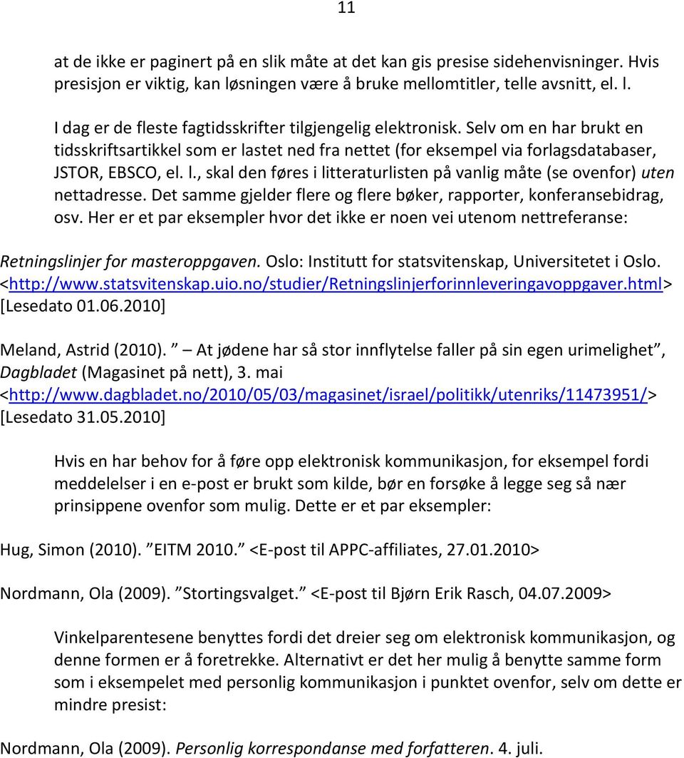 Det samme gjelder flere og flere bøker, rapporter, konferansebidrag, osv. Her er et par eksempler hvor det ikke er noen vei utenom nettreferanse: Retningslinjer for masteroppgaven.