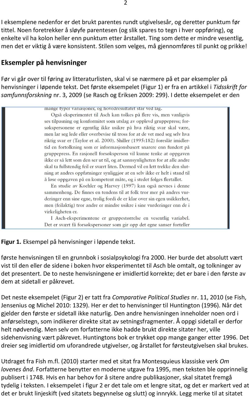 Ting som dette er mindre vesentlig, men det er viktig å være konsistent. Stilen som velges, må gjennomføres til punkt og prikke!