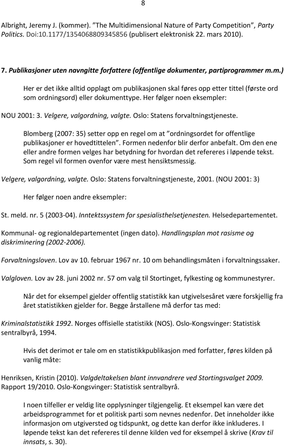 Her følger noen eksempler: NOU 2001: 3. Velgere, valgordning, valgte. Oslo: Statens forvaltningstjeneste.