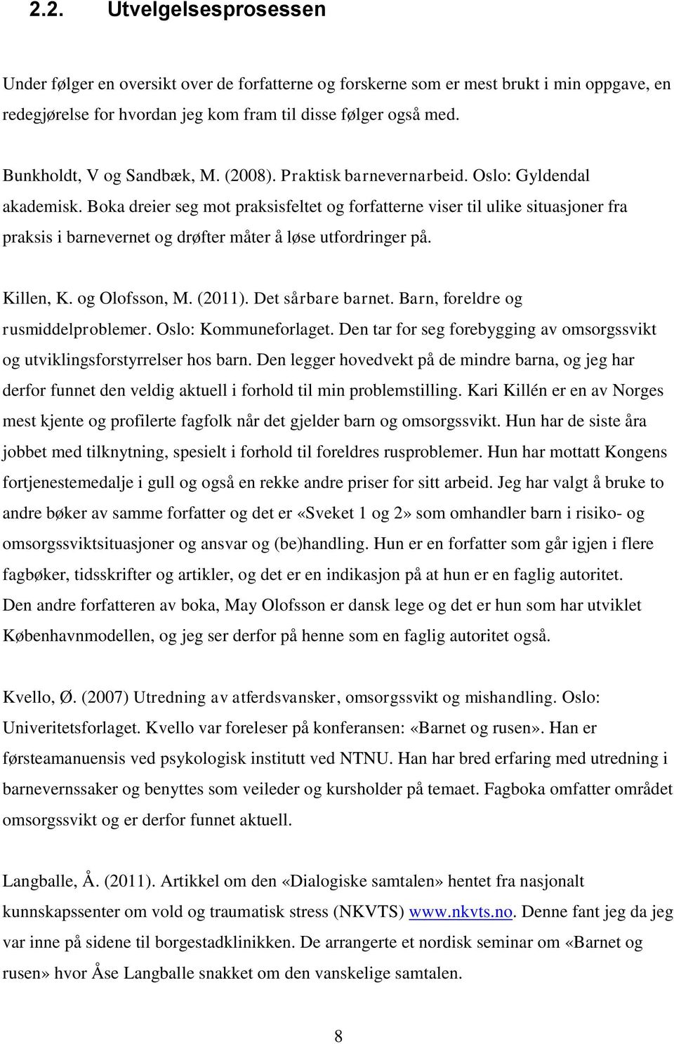 Boka dreier seg mot praksisfeltet og forfatterne viser til ulike situasjoner fra praksis i barnevernet og drøfter måter å løse utfordringer på. Killen, K. og Olofsson, M. (2011). Det sårbare barnet.