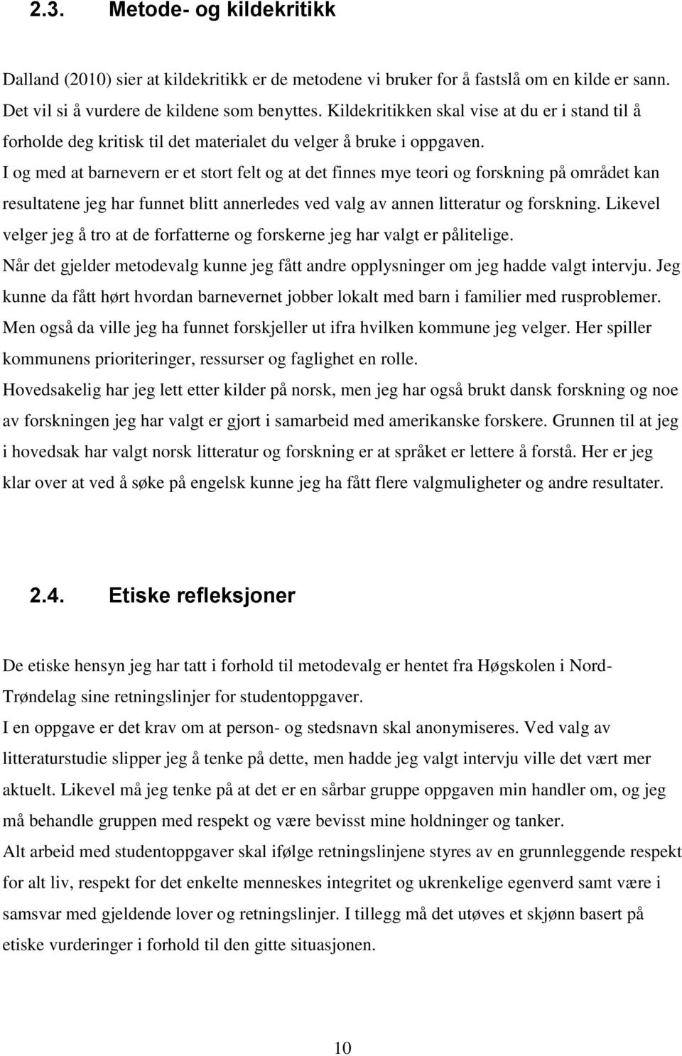 I og med at barnevern er et stort felt og at det finnes mye teori og forskning på området kan resultatene jeg har funnet blitt annerledes ved valg av annen litteratur og forskning.