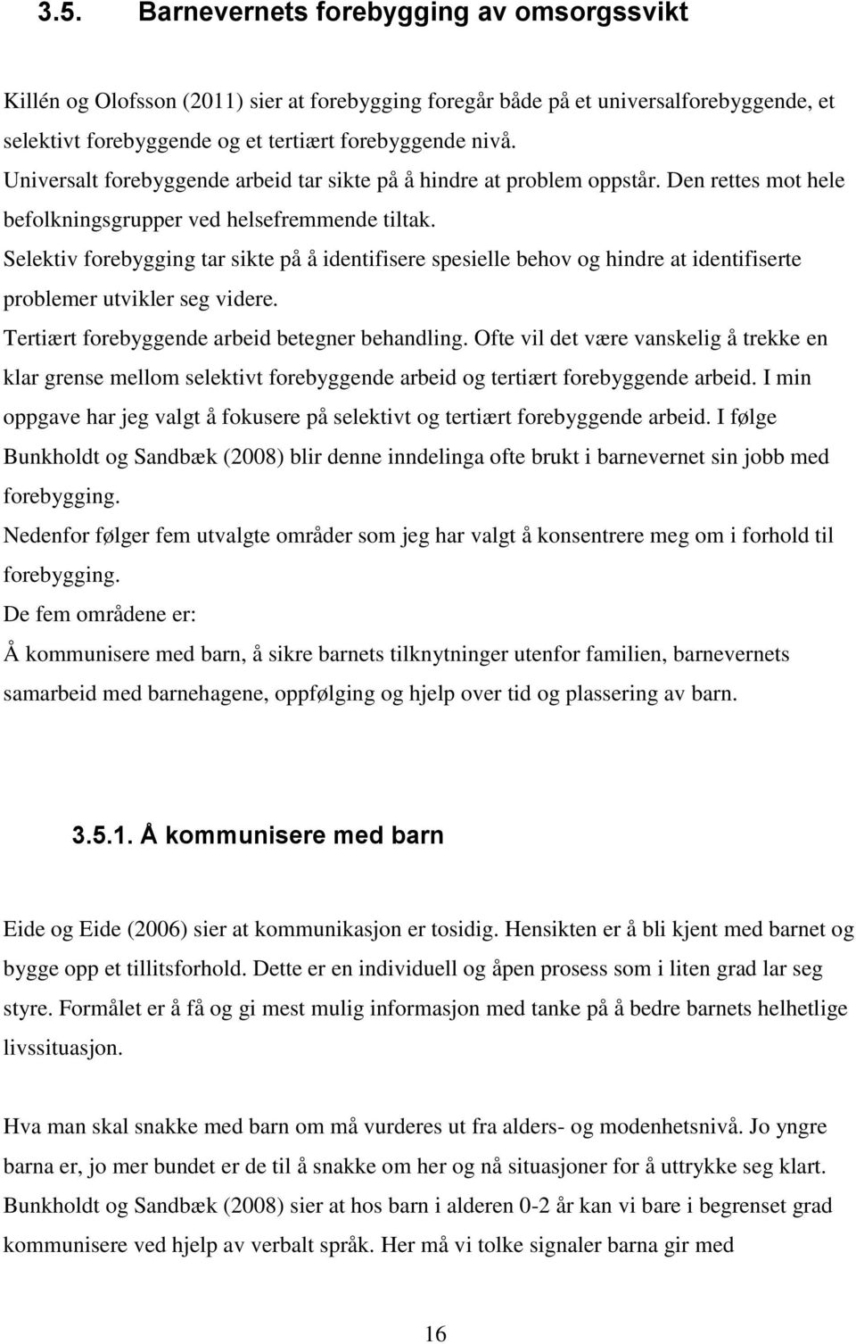 Selektiv forebygging tar sikte på å identifisere spesielle behov og hindre at identifiserte problemer utvikler seg videre. Tertiært forebyggende arbeid betegner behandling.