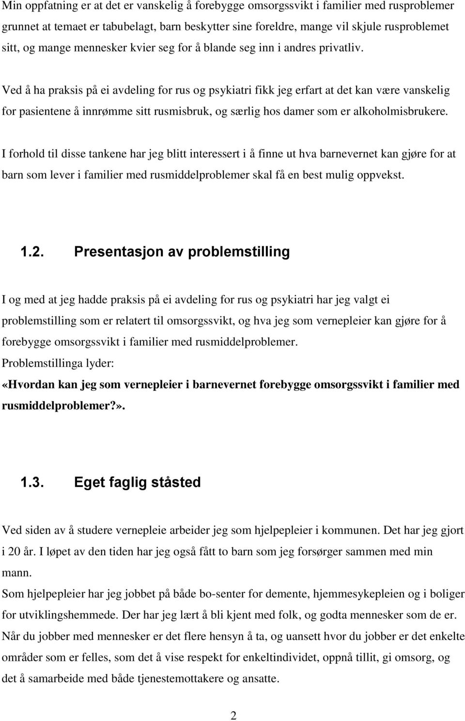 Ved å ha praksis på ei avdeling for rus og psykiatri fikk jeg erfart at det kan være vanskelig for pasientene å innrømme sitt rusmisbruk, og særlig hos damer som er alkoholmisbrukere.