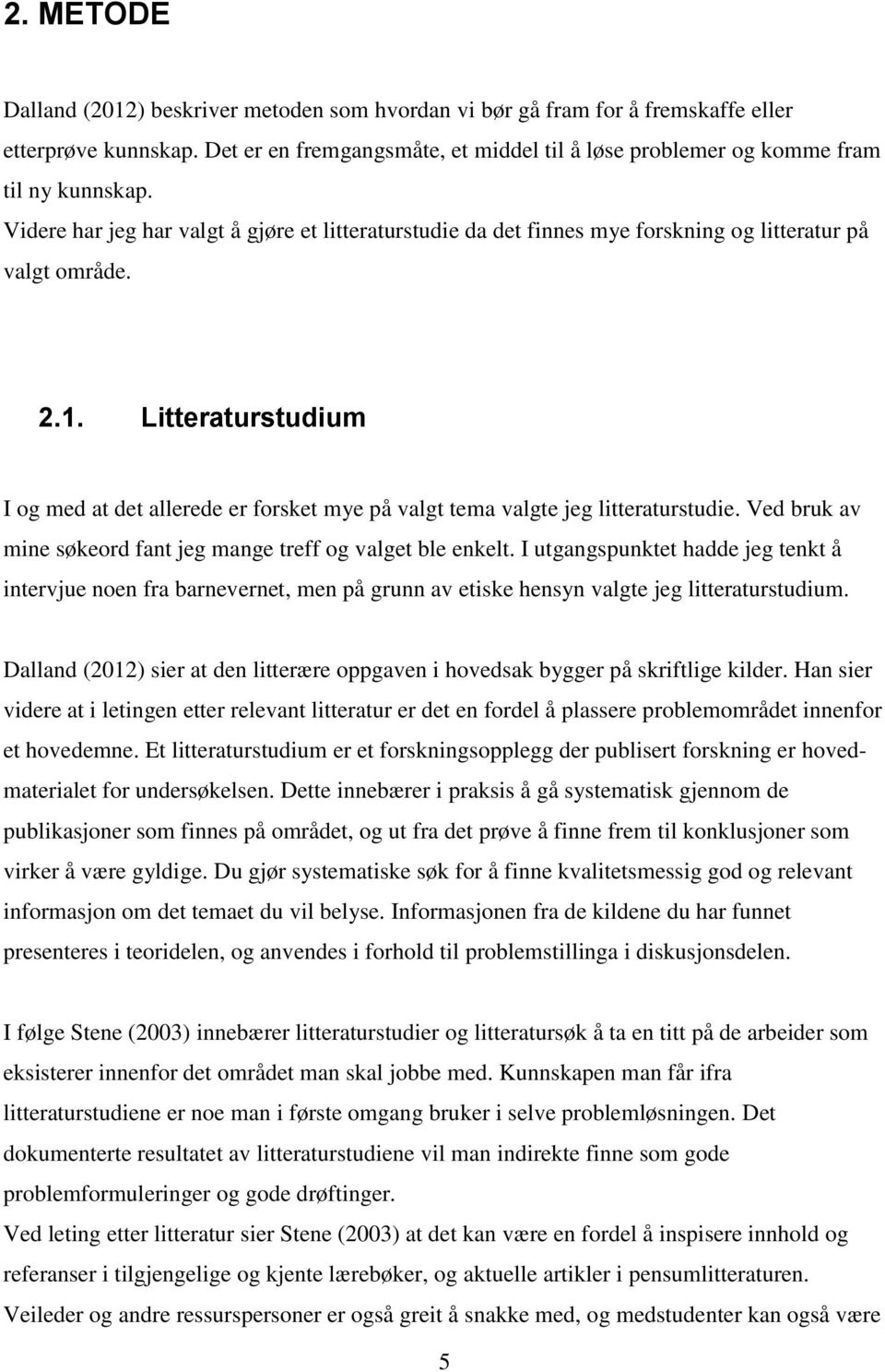 Litteraturstudium I og med at det allerede er forsket mye på valgt tema valgte jeg litteraturstudie. Ved bruk av mine søkeord fant jeg mange treff og valget ble enkelt.