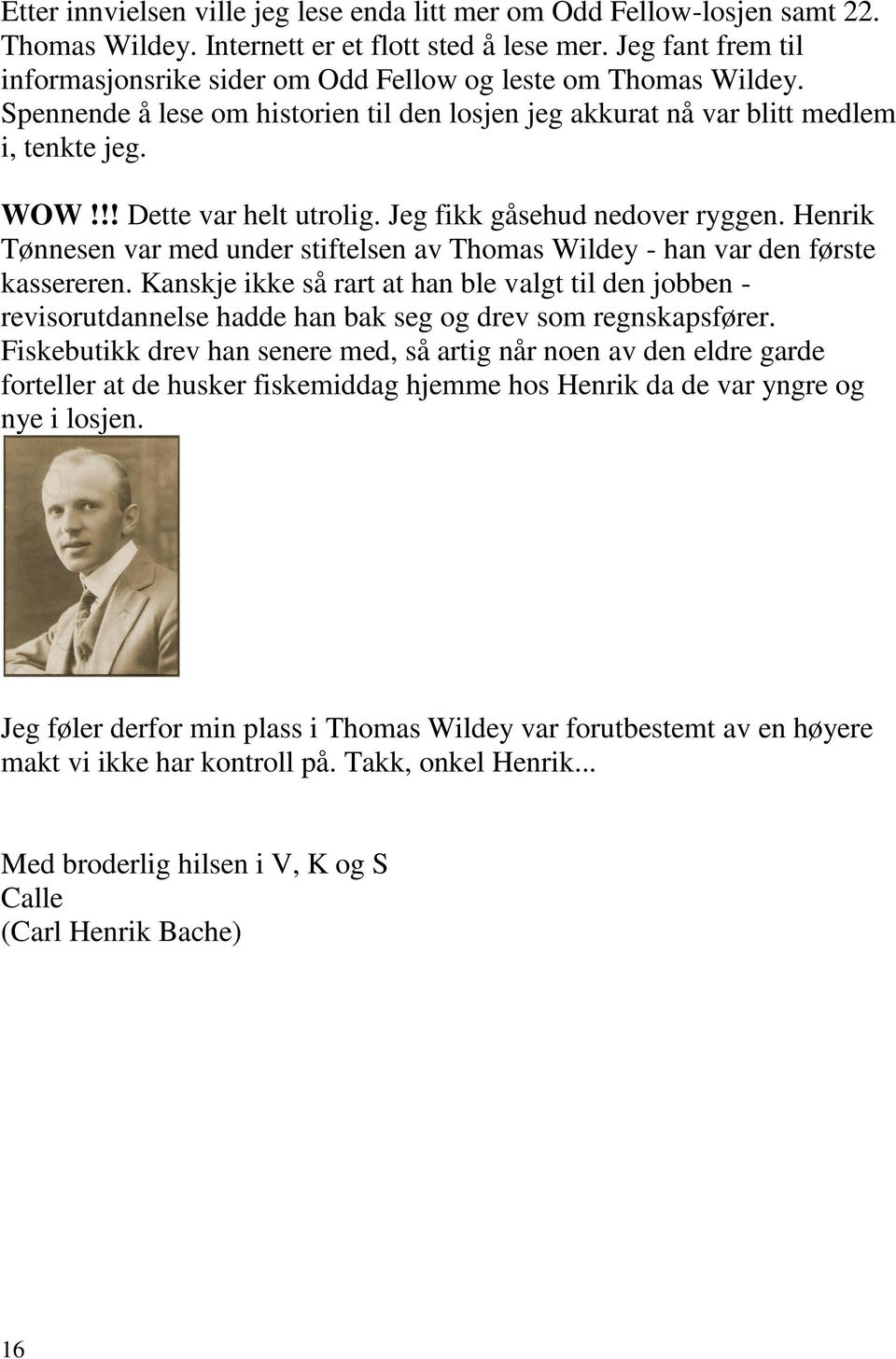 !! Dette var helt utrolig. Jeg fikk gåsehud nedover ryggen. Henrik Tønnesen var med under stiftelsen av Thomas Wildey - han var den første kassereren.