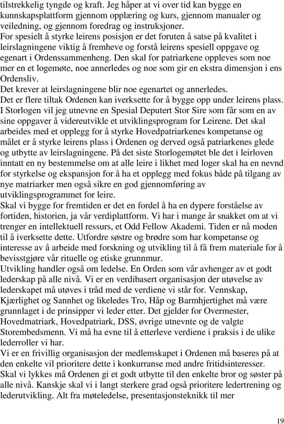 Den skal for patriarkene oppleves som noe mer en et logemøte, noe annerledes og noe som gir en ekstra dimensjon i ens Ordensliv. Det krever at leirslagningene blir noe egenartet og annerledes.