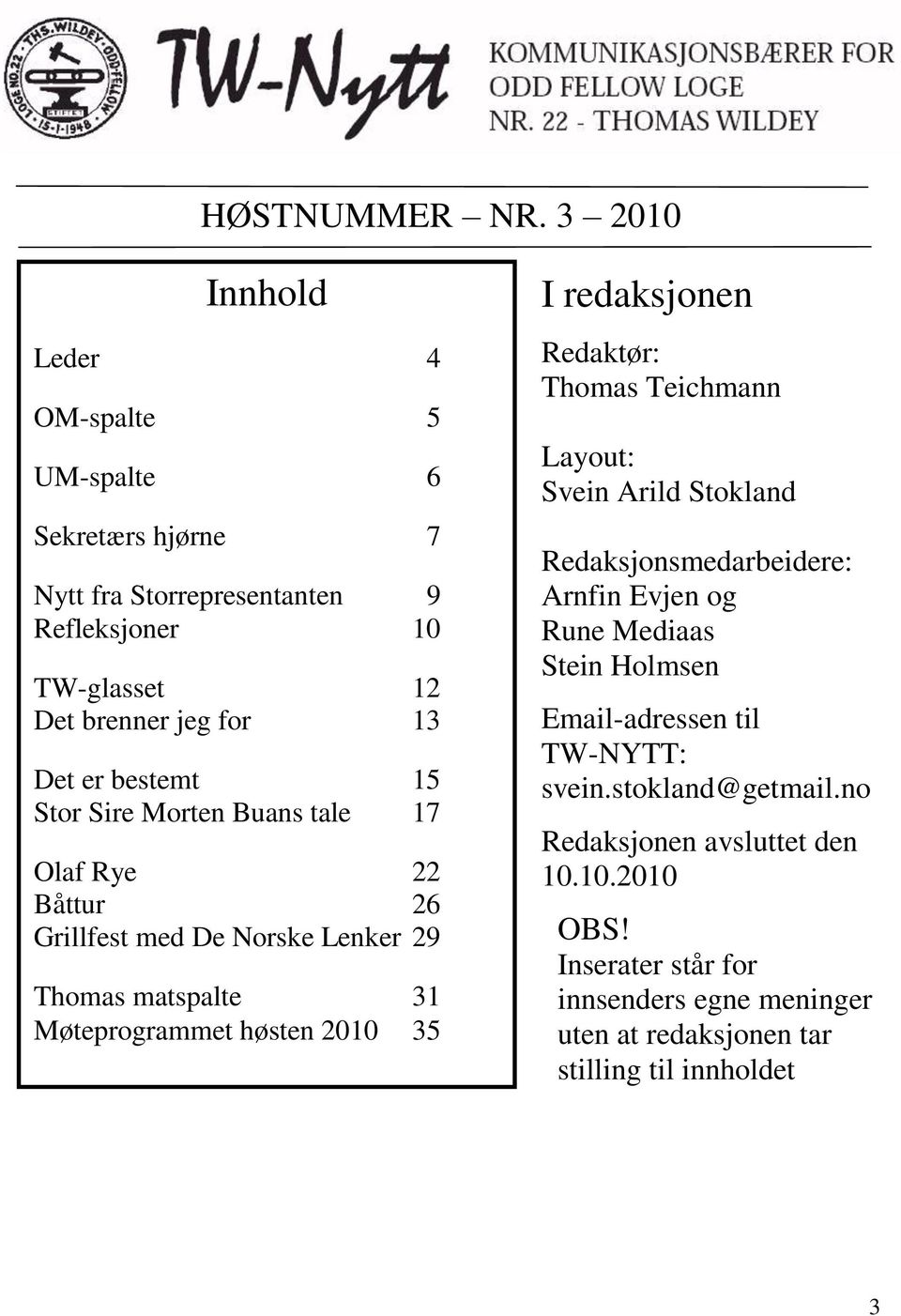 bestemt 15 Stor Sire Morten Buans tale 17 Olaf Rye 22 Båttur 26 Grillfest med De Norske Lenker 29 Thomas matspalte 31 Møteprogrammet høsten 2010 35 I