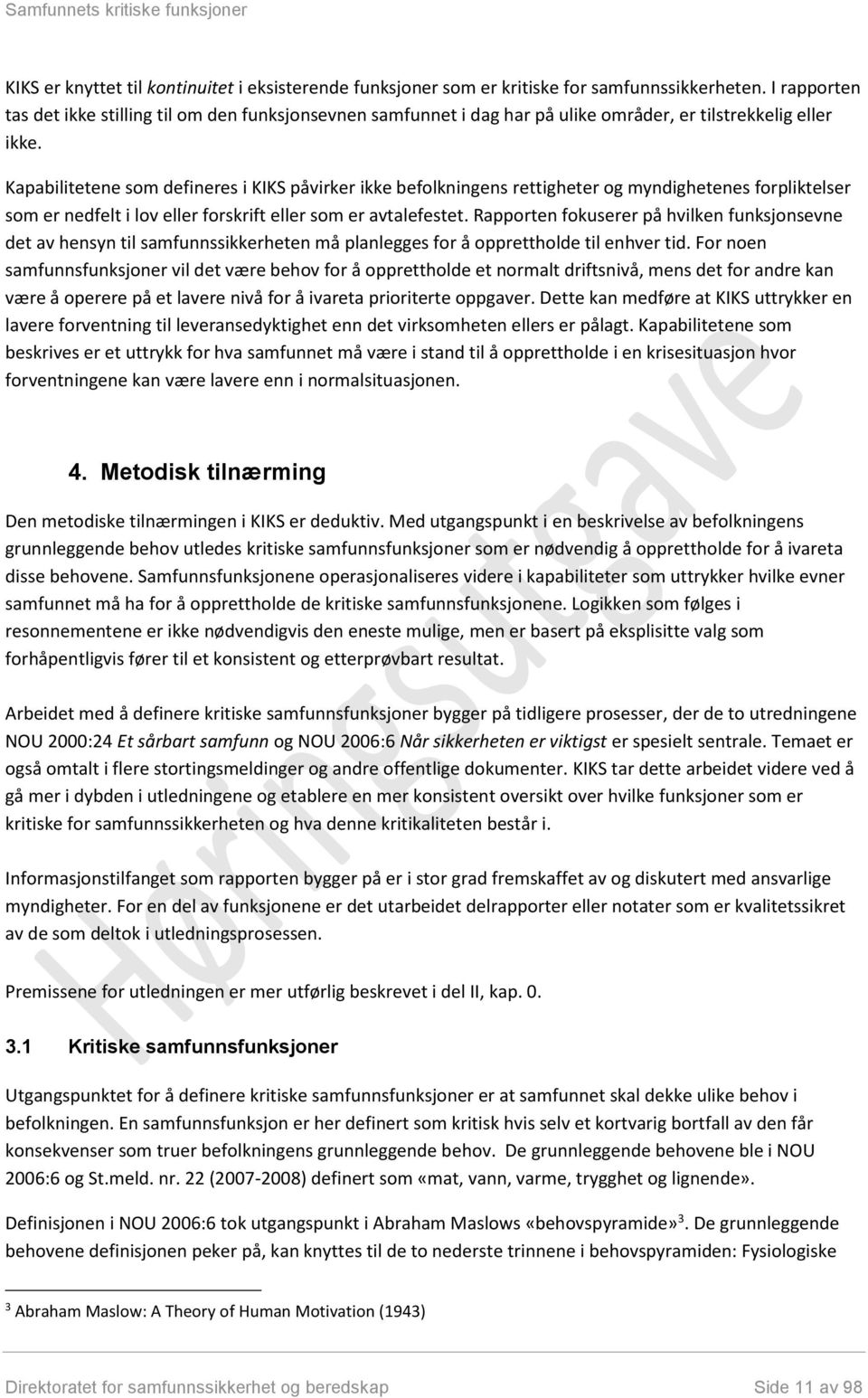 Kapabilitetene som defineres i KIKS påvirker ikke befolkningens rettigheter og myndighetenes forpliktelser som er nedfelt i lov eller forskrift eller som er avtalefestet.