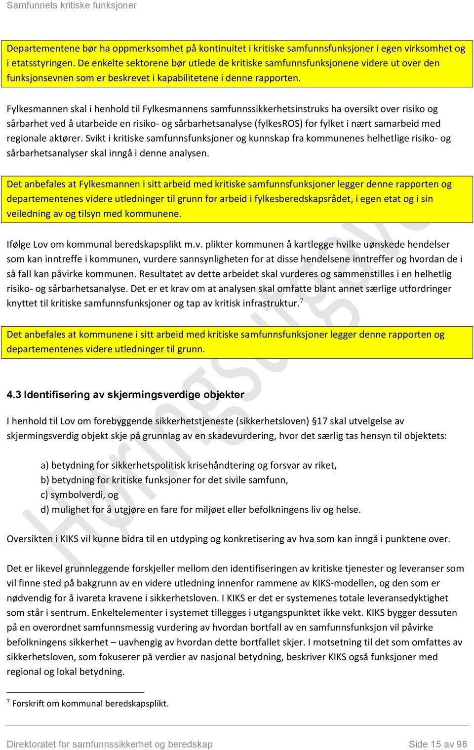 Fylkesmannen skal i henhold til Fylkesmannens samfunnssikkerhetsinstruks ha oversikt over risiko og sårbarhet ved å utarbeide en risiko- og sårbarhetsanalyse (fylkesros) for fylket i nært samarbeid