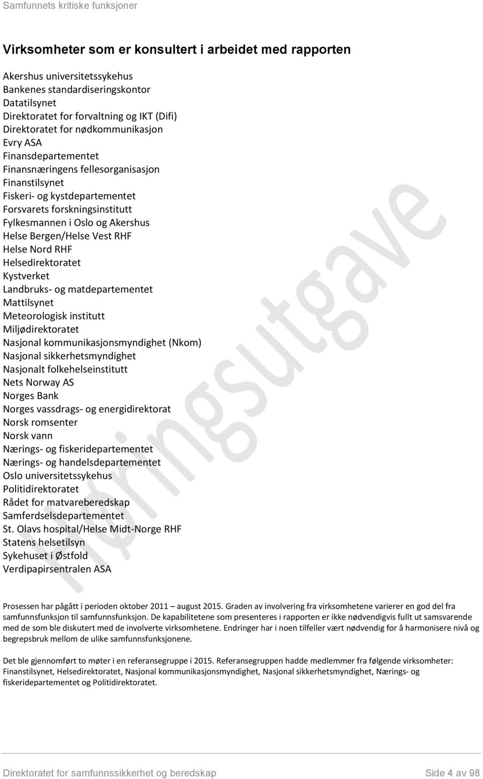 Bergen/Helse Vest RHF Helse Nord RHF Helsedirektoratet Kystverket Landbruks- og matdepartementet Mattilsynet Meteorologisk institutt Miljødirektoratet Nasjonal kommunikasjonsmyndighet (Nkom) Nasjonal