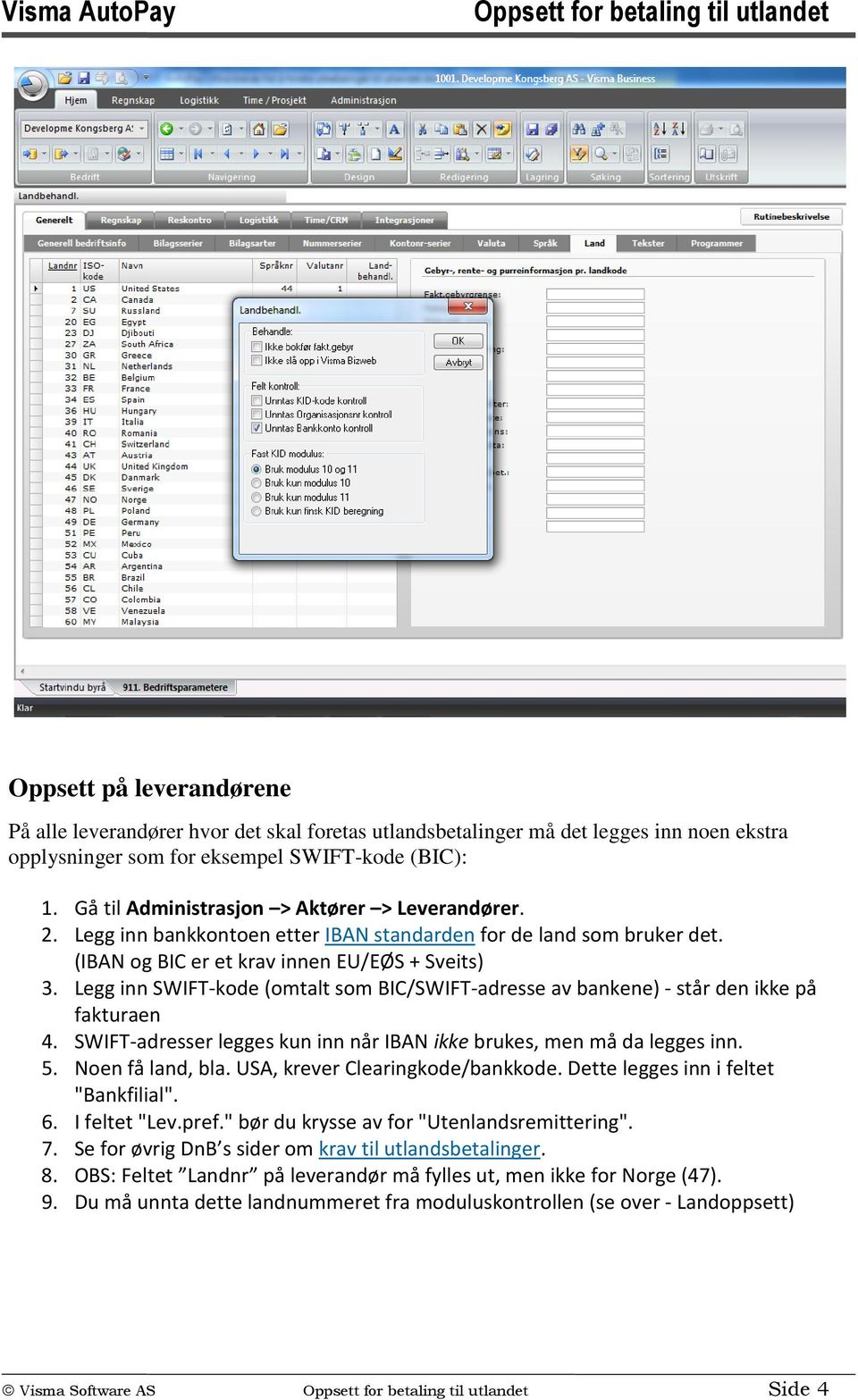 Legg inn SWIFT-kode (omtalt som BIC/SWIFT-adresse av bankene) - står den ikke på fakturaen 4. SWIFT-adresser legges kun inn når IBAN ikke brukes, men må da legges inn. 5. Noen få land, bla.