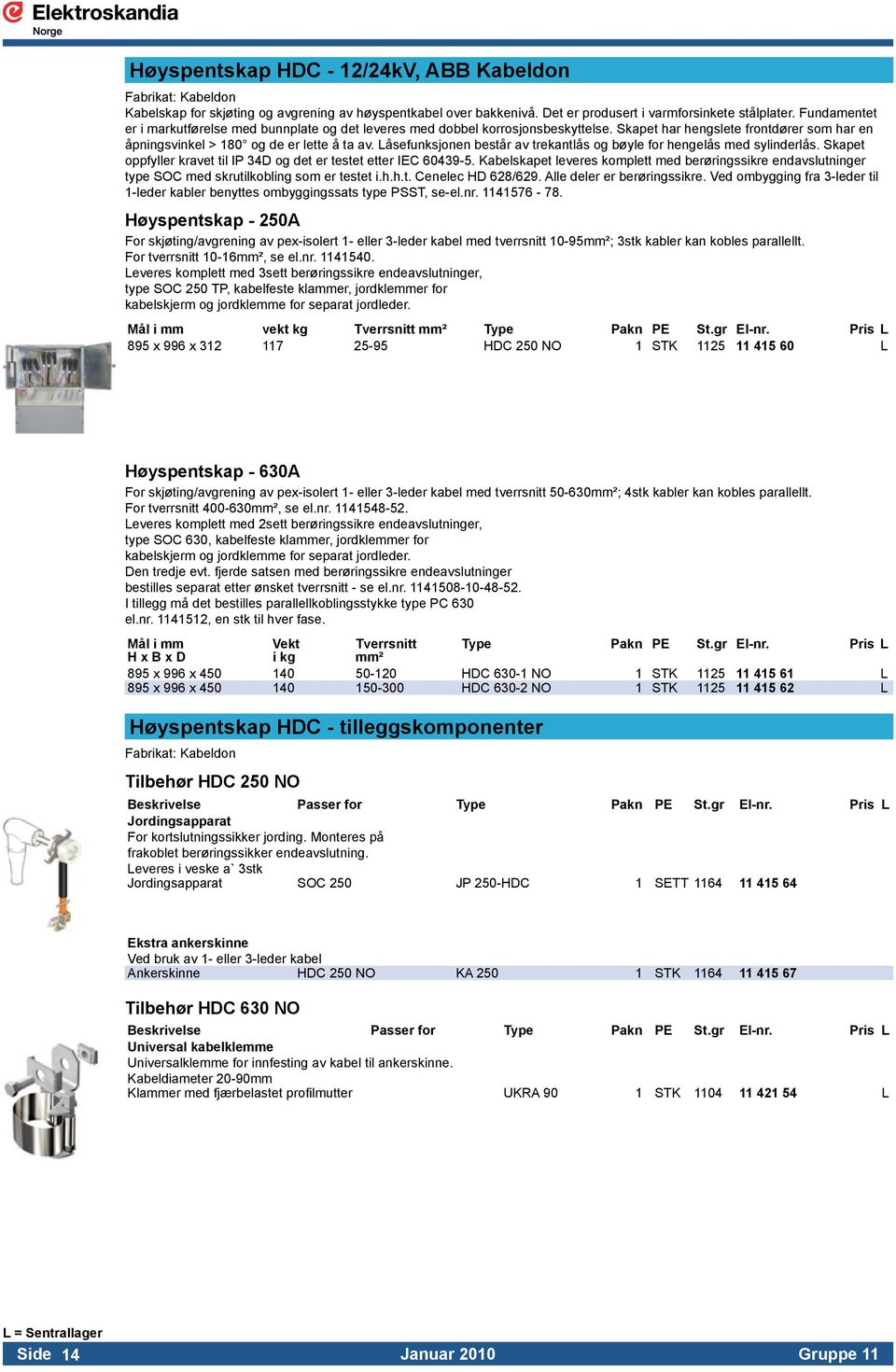 Låsefunksjonen består av trekantlås og bøyle for hengelås med sylinderlås. Skapet oppfyller kravet til IP 34D og det er testet etter IEC 60439-5.