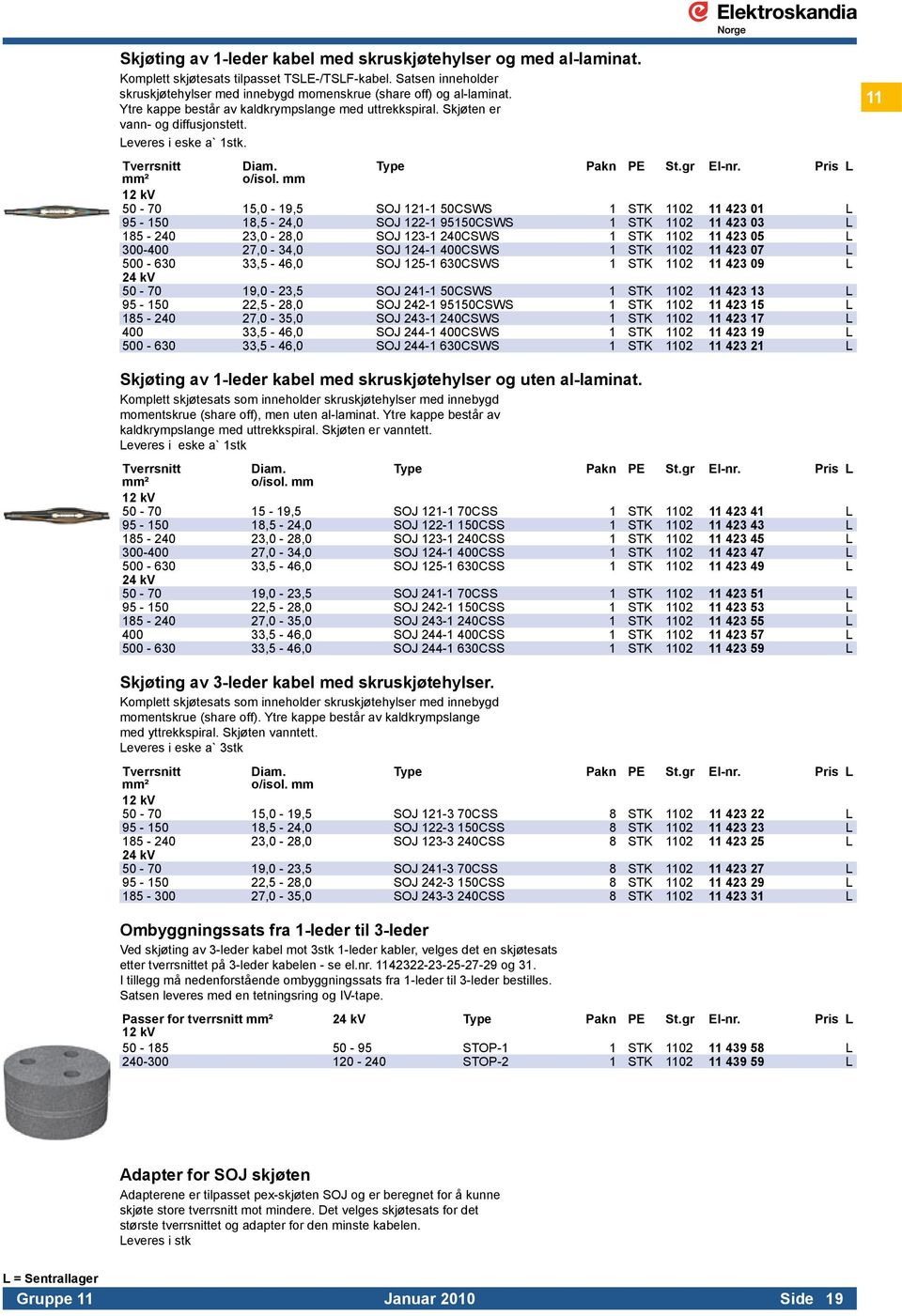 mm 50-70 15,0-19,5 SOJ 121-1 50CSWS 1 STK 1102 11 423 01 L 95-150 18,5-24,0 SOJ 122-1 95150CSWS 1 STK 1102 11 423 03 L 185-240 23,0-28,0 SOJ 123-1 240CSWS 1 STK 1102 11 423 05 L 300-400 27,0-34,0 SOJ