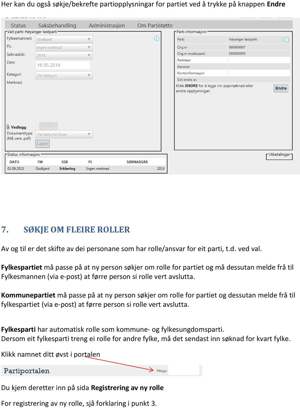 Kommunepartiet må passe på at ny person søkjer om rolle for partiet og dessutan melde frå til fylkespartiet (via e-post) at førre person si rolle vert avslutta.