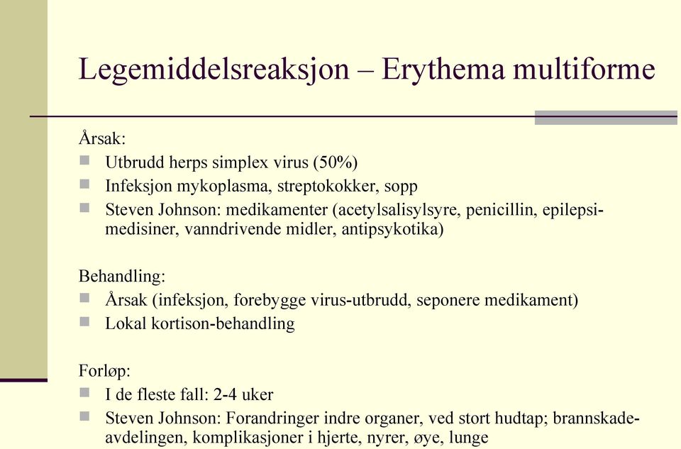 Behandling: Årsak (infeksjon, forebygge virus-utbrudd, seponere medikament) Lokal kortison-behandling Forløp: I de fleste