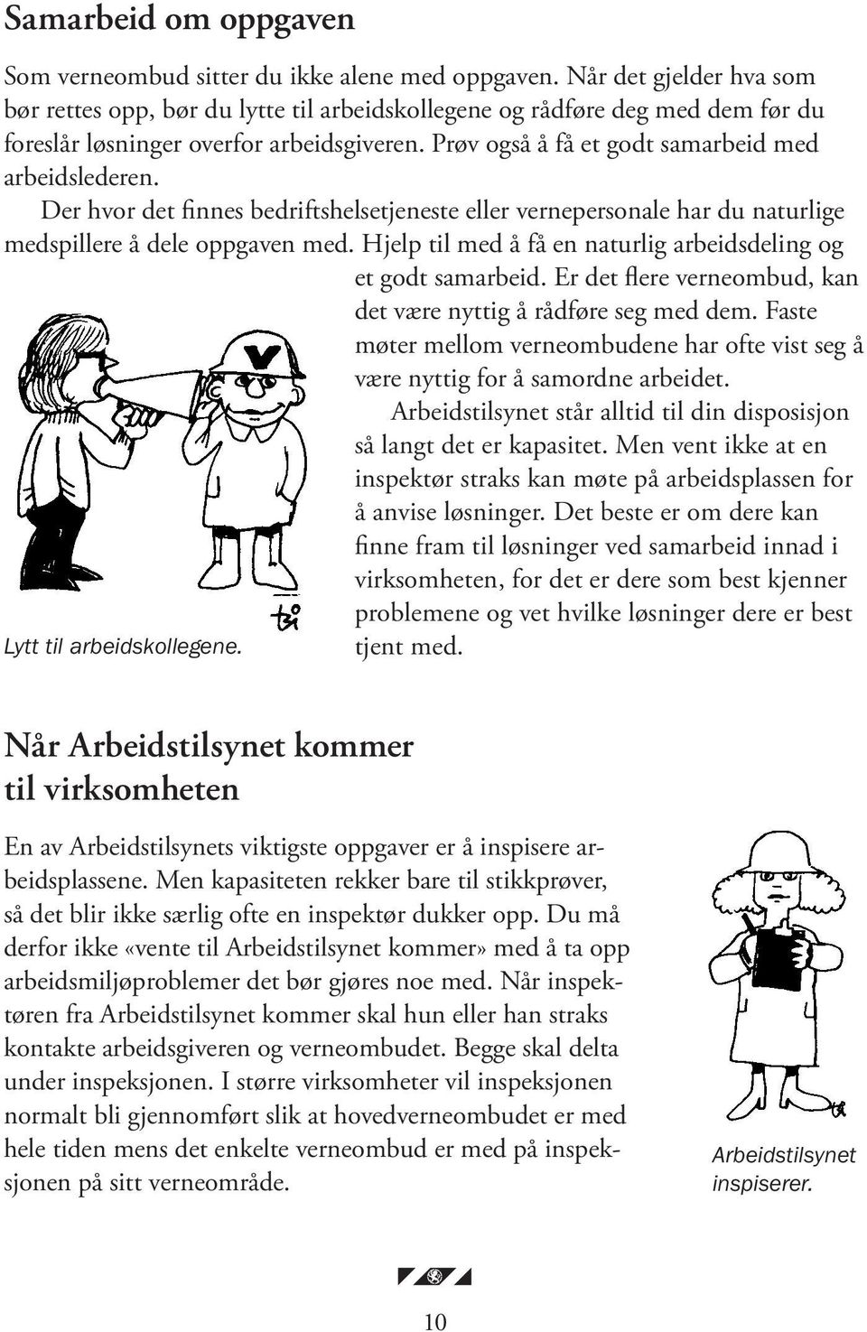 Der hvor det finnes bedriftshelsetjeneste eller vernepersonale har du naturlige medspillere å dele oppgaven med. Hjelp til med å få en naturlig arbeidsdeling og et godt samarbeid.