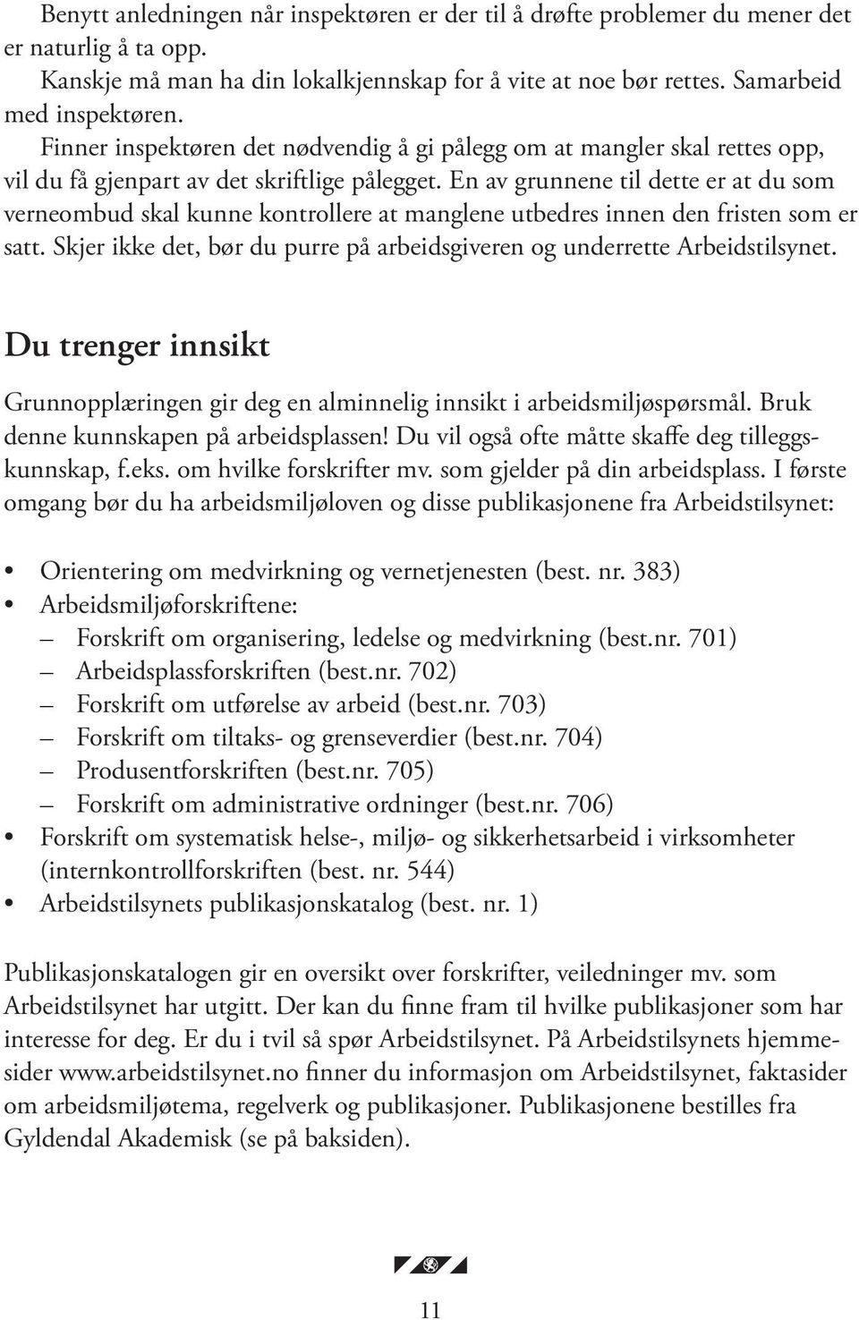 En av grunnene til dette er at du som verneombud skal kunne kontrollere at manglene utbedres innen den fristen som er satt.