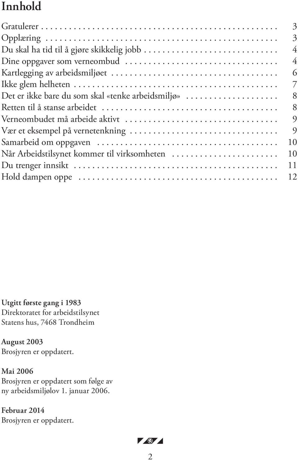 .. 9 Samarbeid om oppgaven... 10 Når Arbeidstilsynet kommer til virksomheten... 10 Du trenger innsikt... 11 Hold dampen oppe.