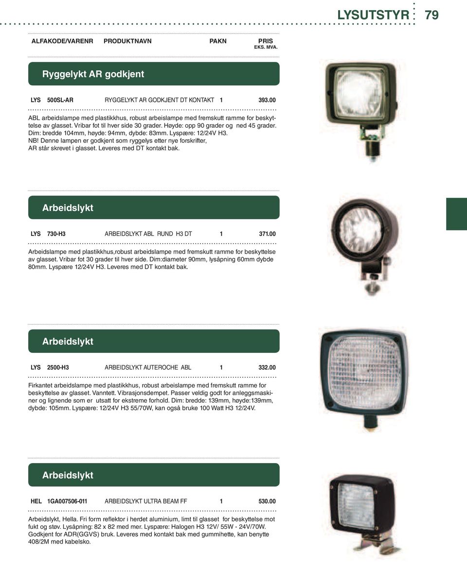 Denne lampen er godkjent som ryggelys etter nye forskrifter, AR står skrevet i glasset. Leveres med DT kontakt bak. Arbeidslykt LYS 730-H3 ARBEIDSLYKT ABL RUND H3 DT 1 371.