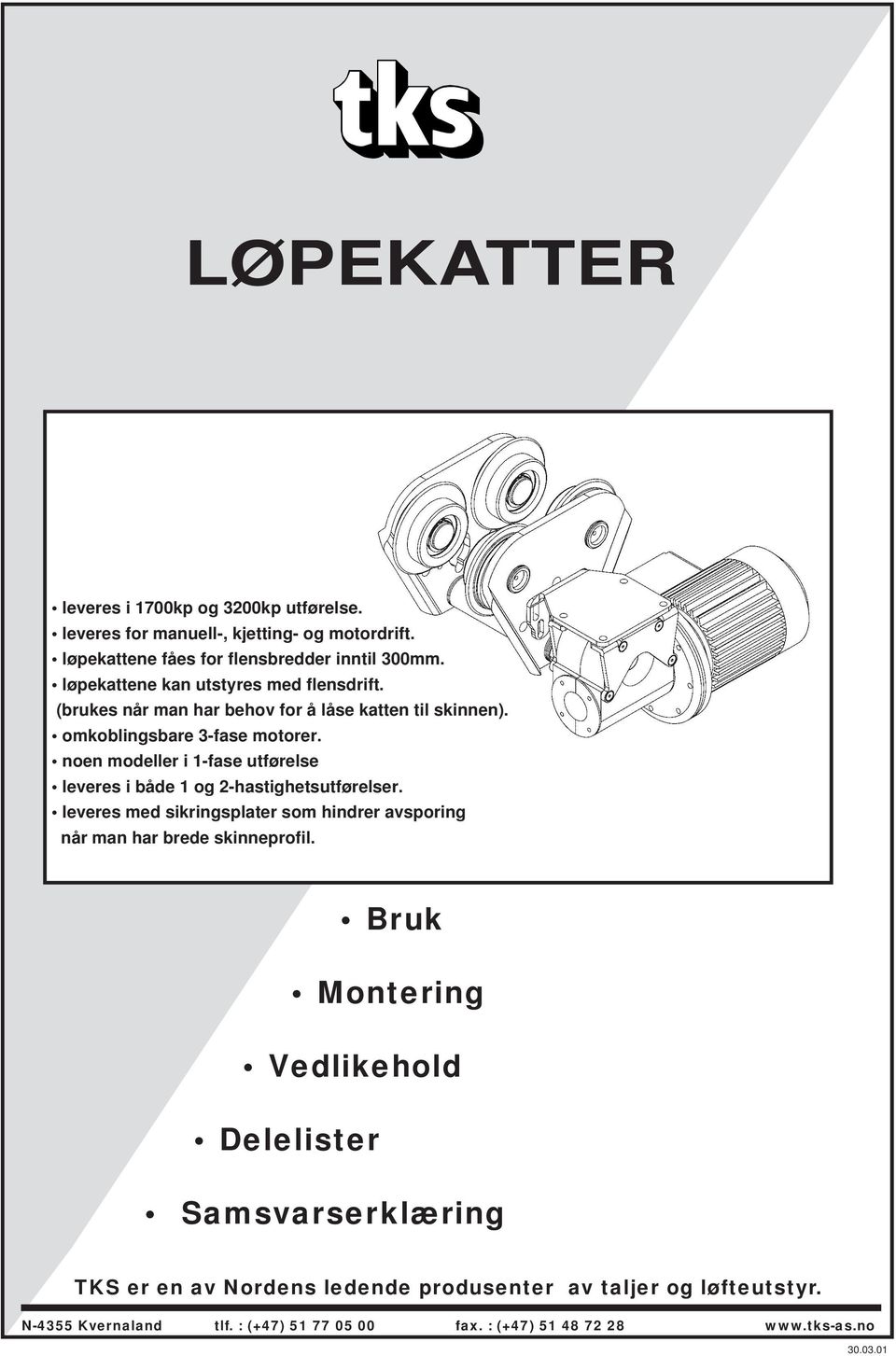 noen modeller i 1-fase utførelse leveres i både 1 og 2-hastighetsutførelser. leveres med sikringsplater som hindrer avsporing når man har brede skinneprofil.