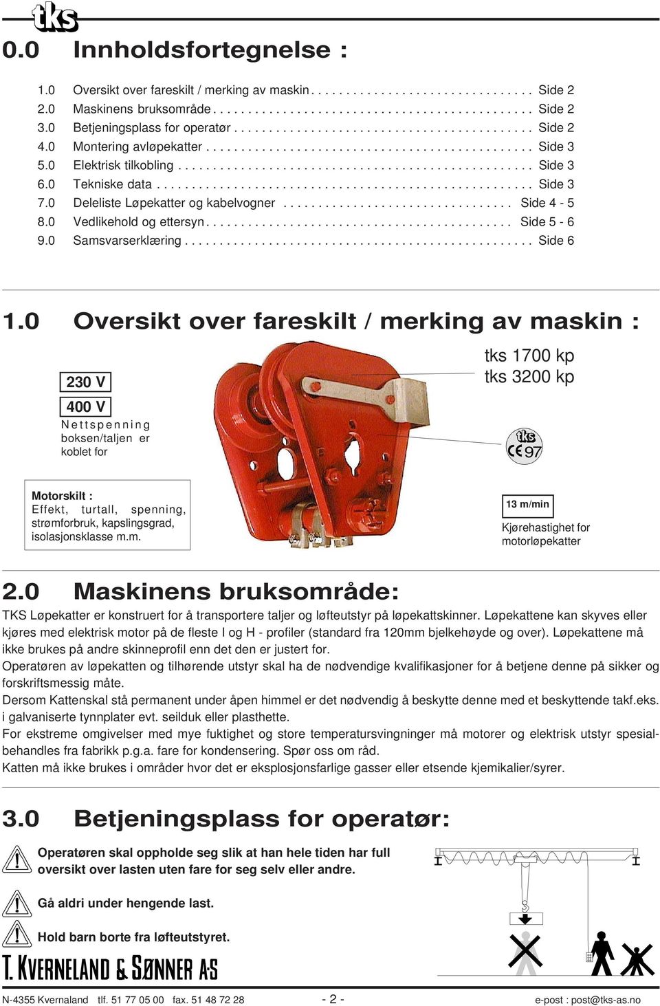 0 Tekniske data...................................................... Side 3 7.0 Deleliste Løpekatter og kabelvogner................................. Side 4-5 8.0 Vedlikehold og ettersyn............................................ Side 5-6 9.