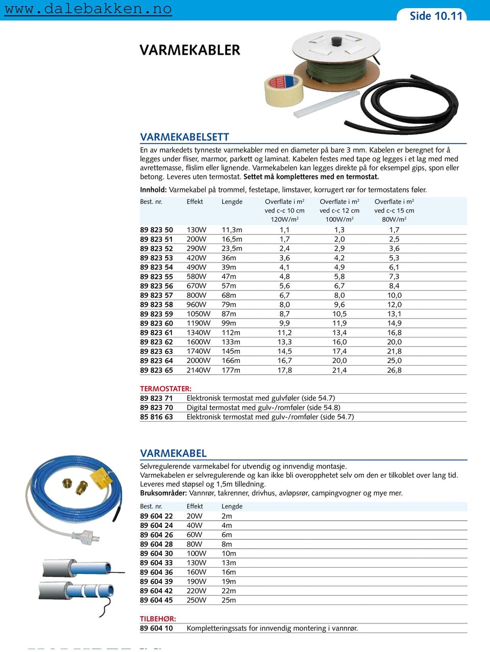 Settet må kompletteres med en termostat. Innhold: Varmekabel på trommel, festetape, limstaver, korrugert rør for termostatens føler. Best. nr.