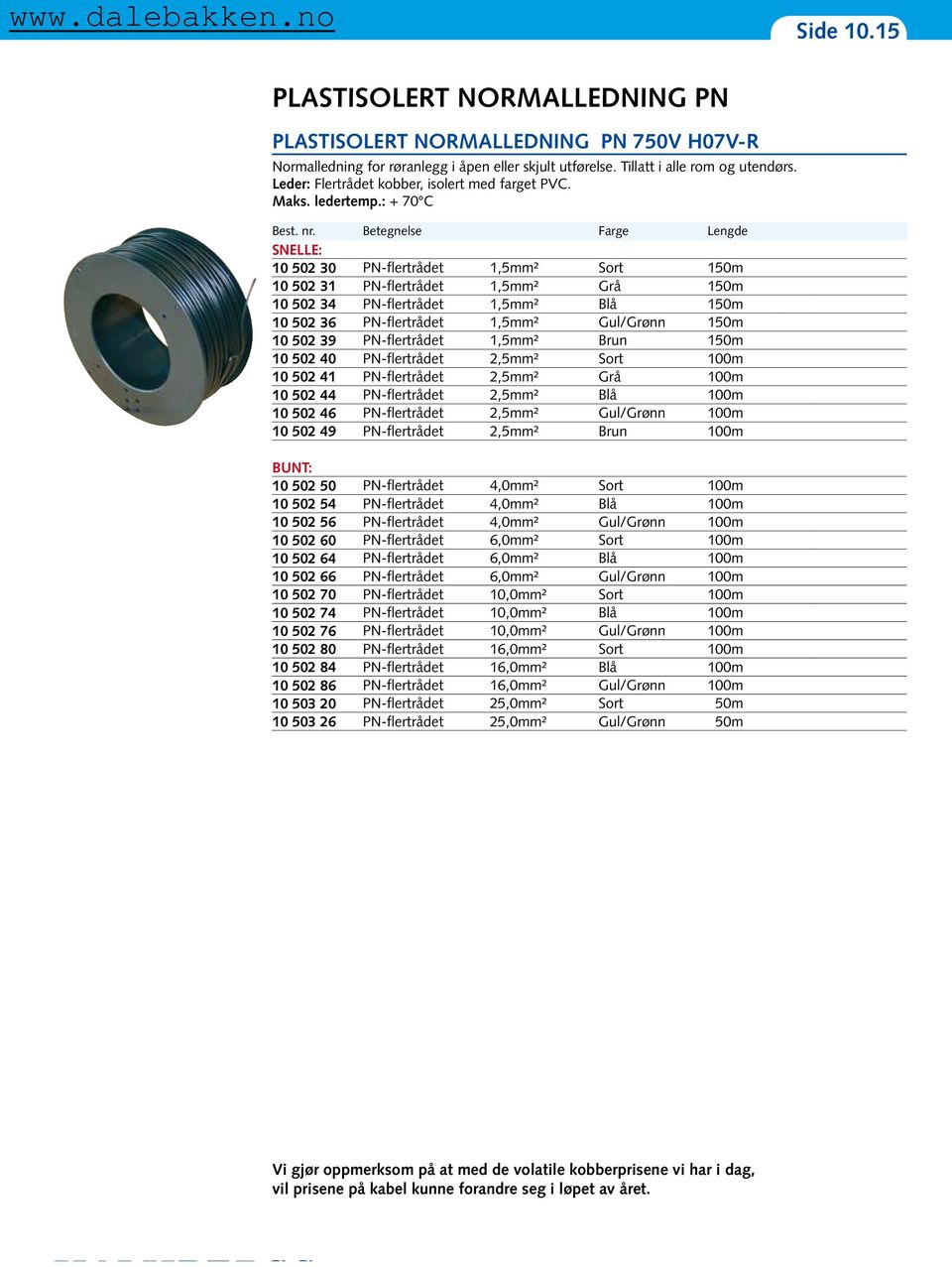 Betegnelse Farge Lengde SNELLE: 10 502 30 PN-flertrådet 1,5mm² Sort 150m 10 502 31 PN-flertrådet 1,5mm² Grå 150m 10 502 34 PN-flertrådet 1,5mm² Blå 150m 10 502 36 PN-flertrådet 1,5mm² Gul/Grønn 150m